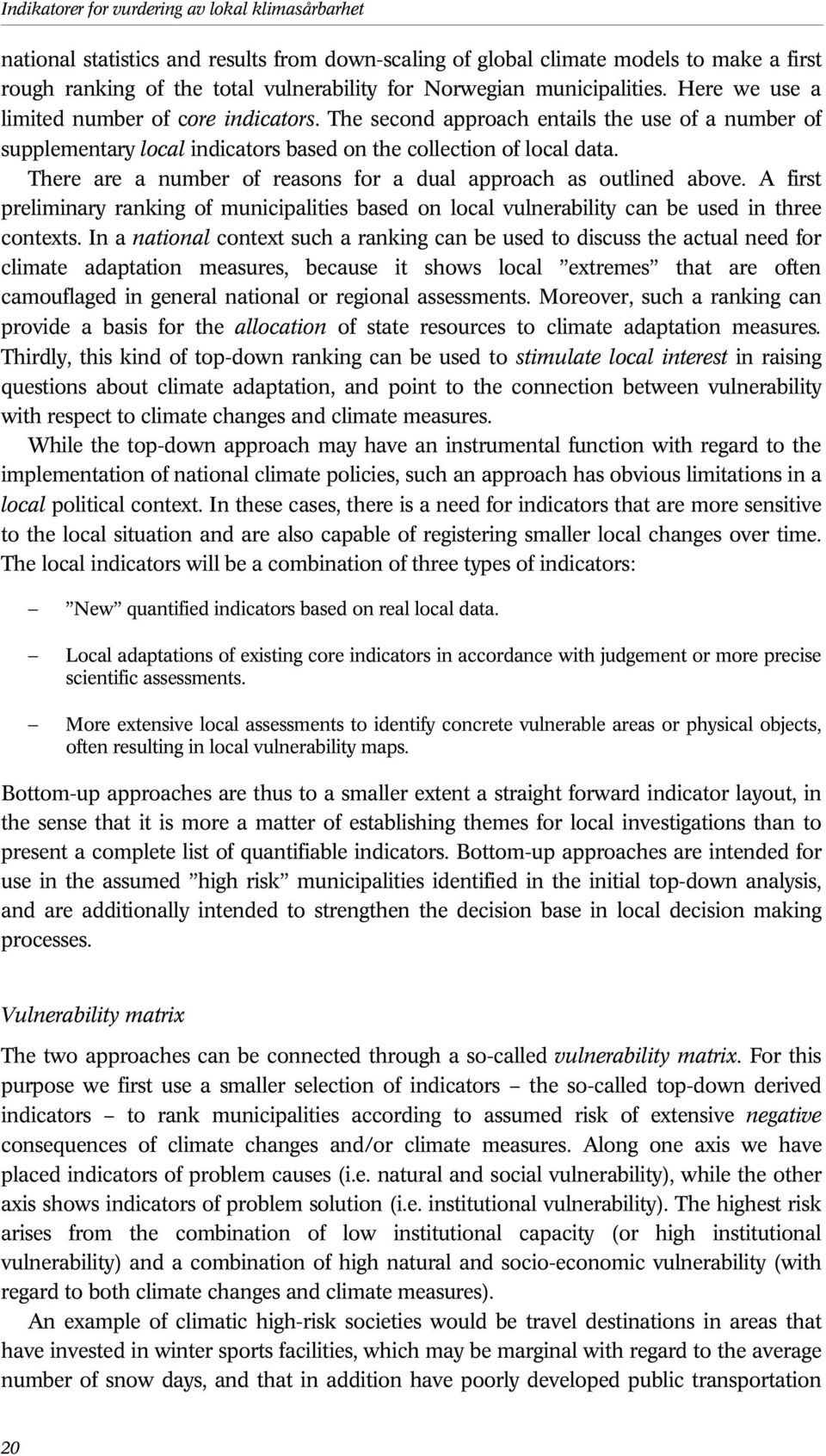 There are a number of reasons for a dual approach as outlined above. A first preliminary ranking of municipalities based on local vulnerability can be used in three contexts.