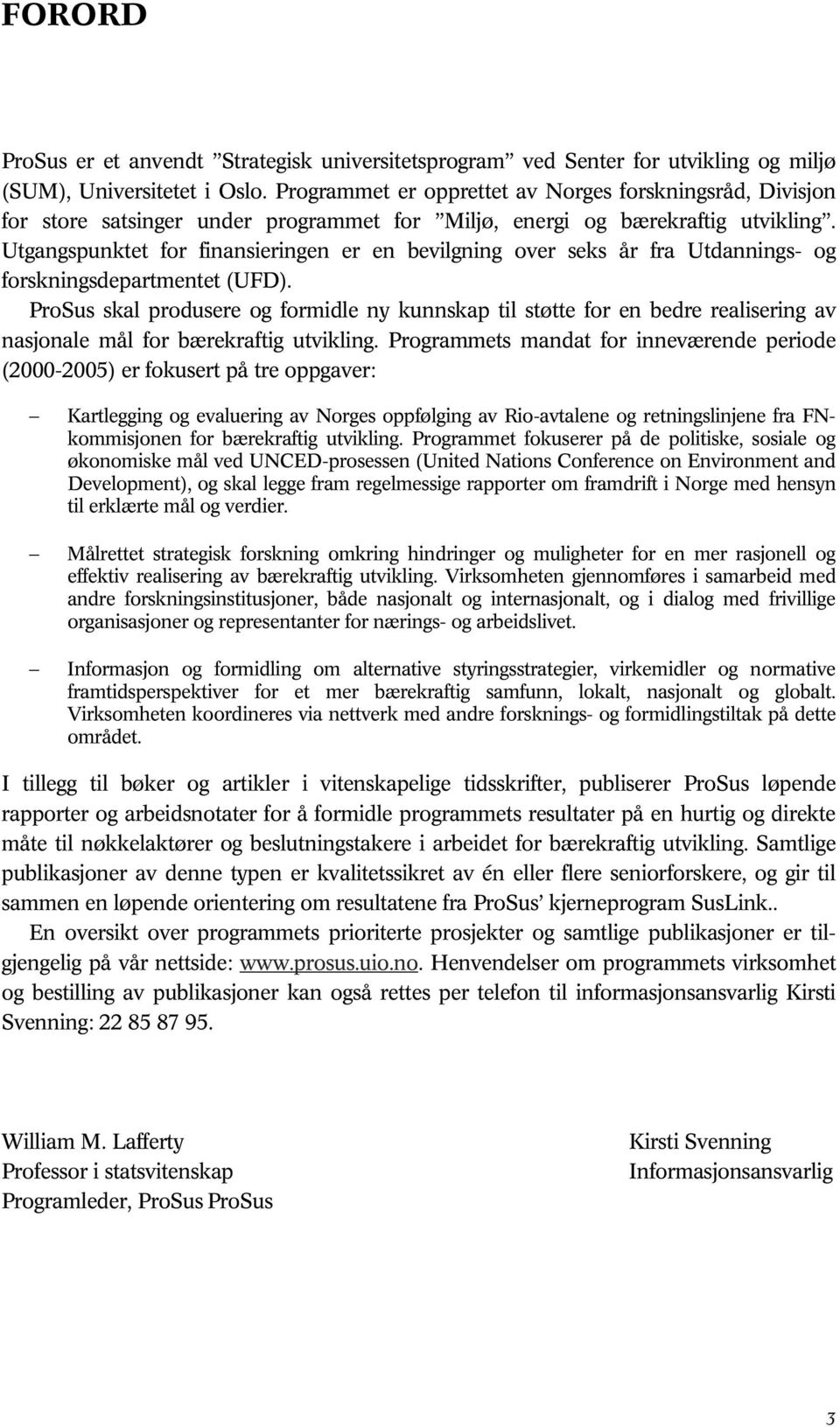 Utgangspunktet for finansieringen er en bevilgning over seks år fra Utdannings- og forskningsdepartmentet (UFD).