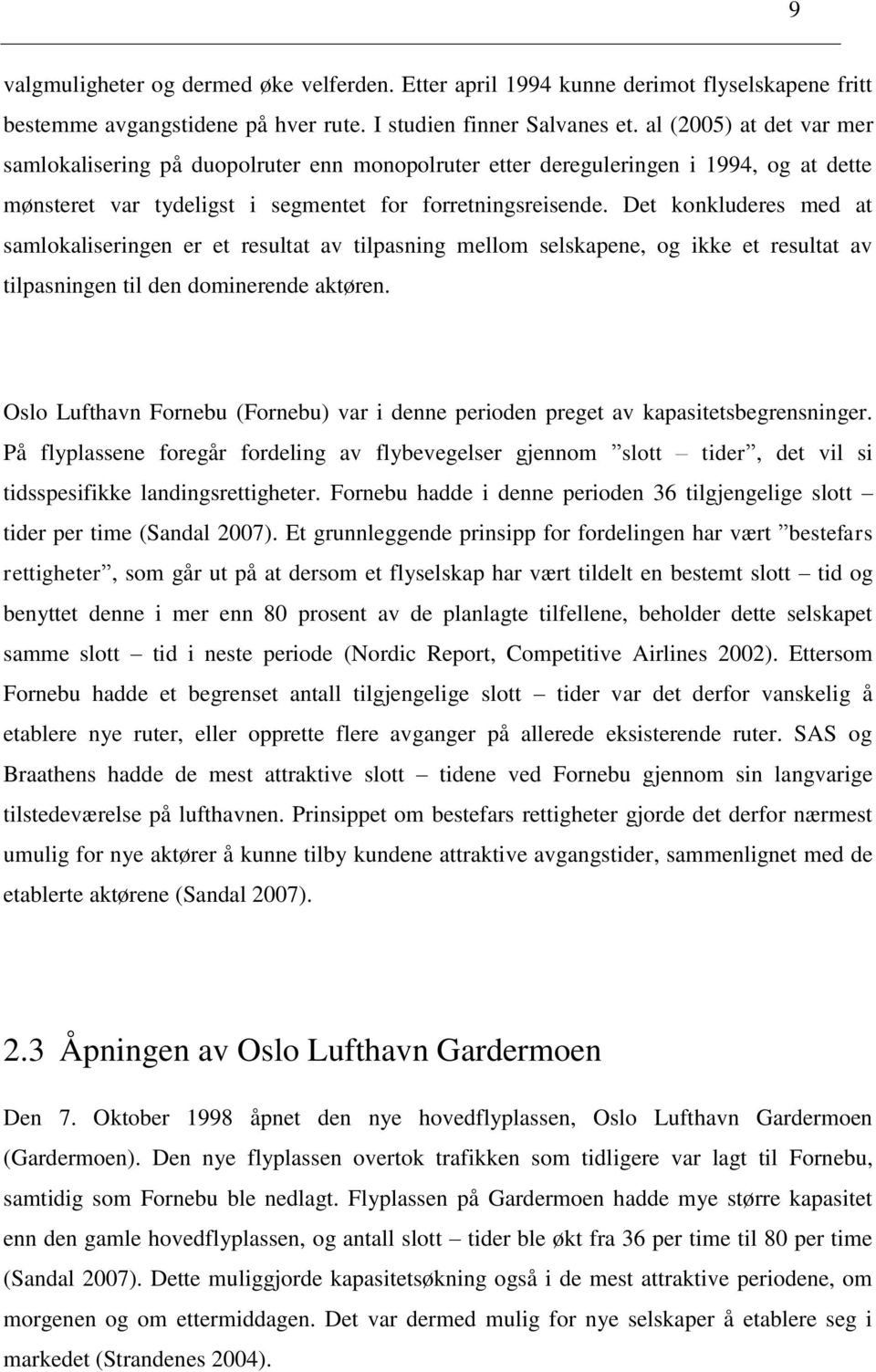 Det konkluderes med at samlokaliseringen er et resultat av tilpasning mellom selskapene, og ikke et resultat av tilpasningen til den dominerende aktøren.