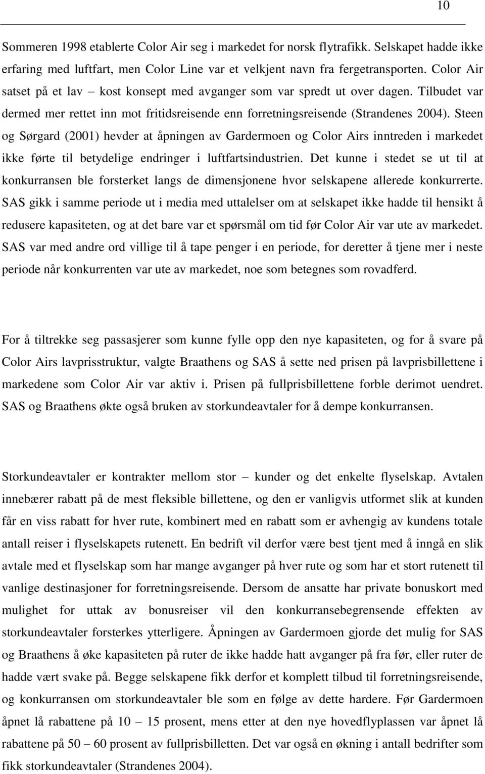 Steen og Sørgard (2001) hevder at åpningen av Gardermoen og Color Airs inntreden i markedet ikke førte til betydelige endringer i luftfartsindustrien.