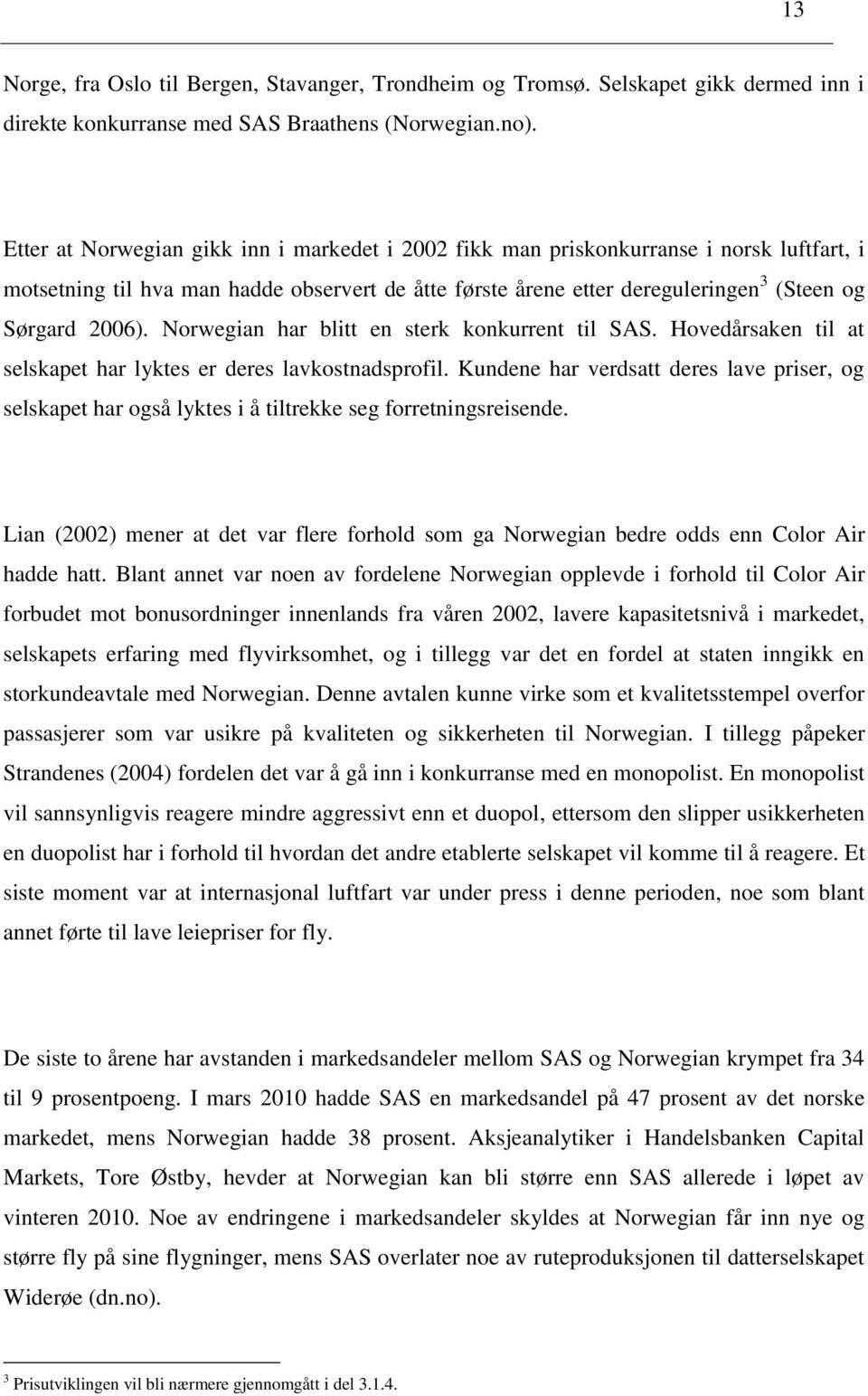 Norwegian har blitt en sterk konkurrent til SAS. Hovedårsaken til at selskapet har lyktes er deres lavkostnadsprofil.