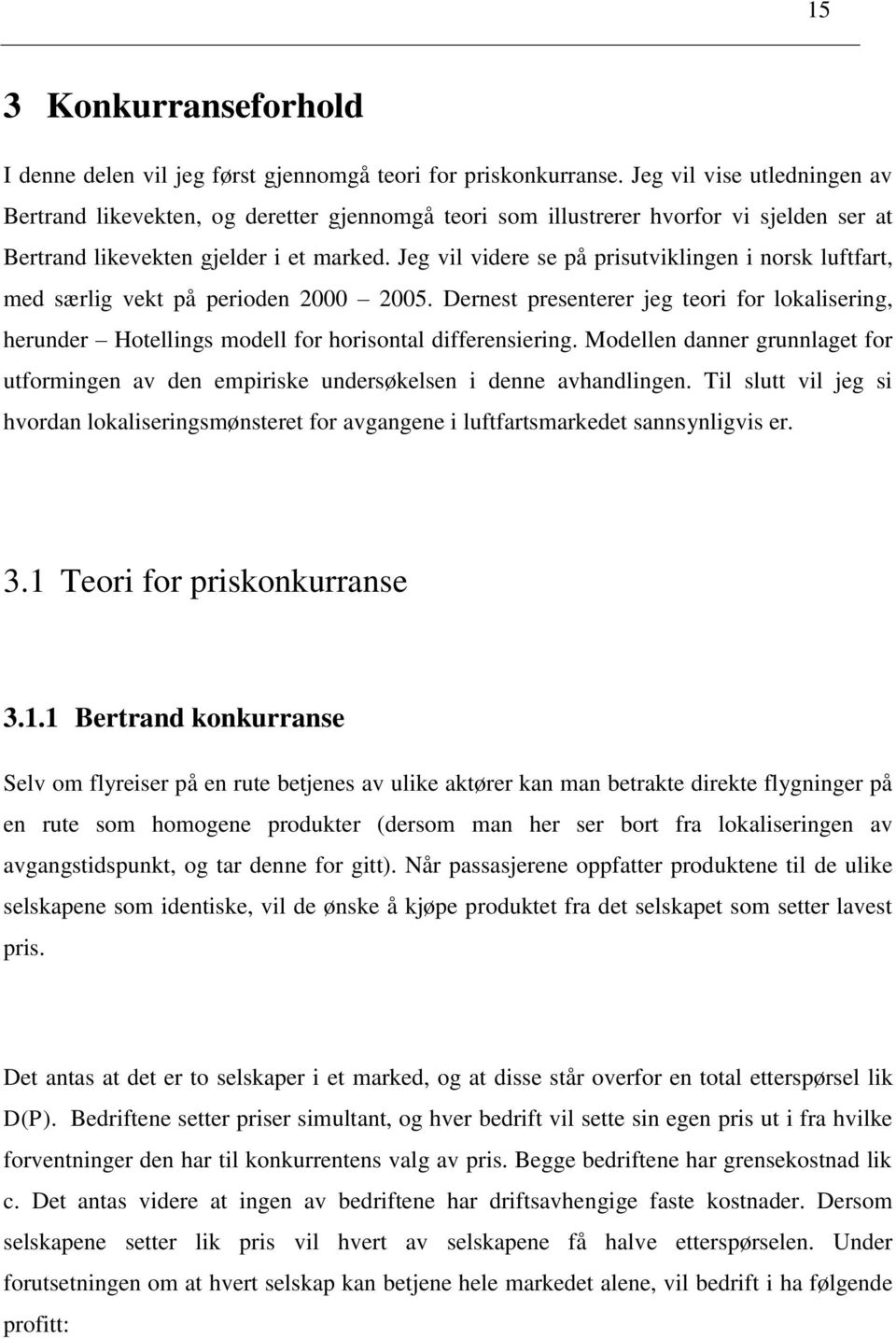 Jeg vil videre se på prisutviklingen i norsk luftfart, med særlig vekt på perioden 2000 2005. Dernest presenterer jeg teori for lokalisering, herunder Hotellings modell for horisontal differensiering.