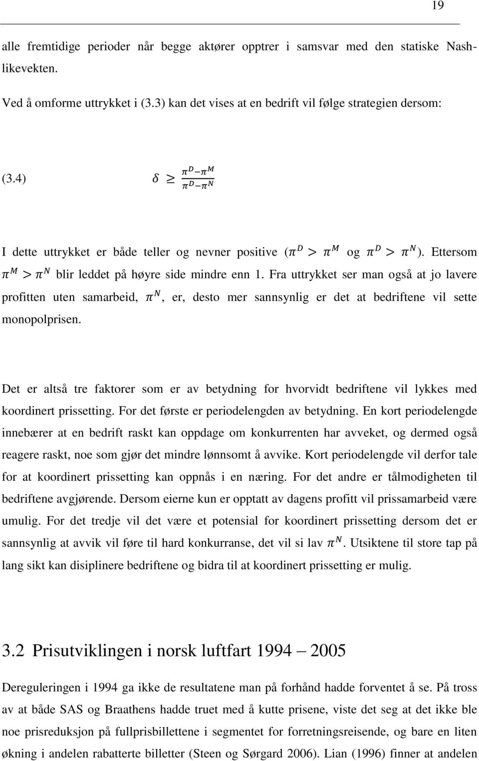 Fra uttrykket ser man også at jo lavere profitten uten samarbeid,, er, desto mer sannsynlig er det at bedriftene vil sette monopolprisen.