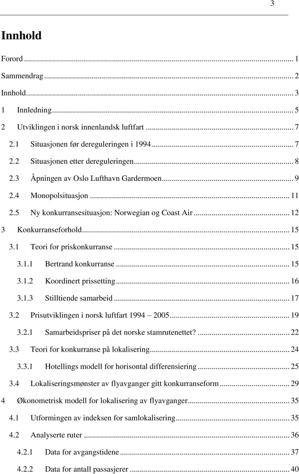 .. 15 3.1.2 Koordinert prissetting... 16 3.1.3 Stilltiende samarbeid... 17 3.2 Prisutviklingen i norsk luftfart 1994 2005... 19 3.2.1 Samarbeidspriser på det norske stamrutenettet?... 22 3.