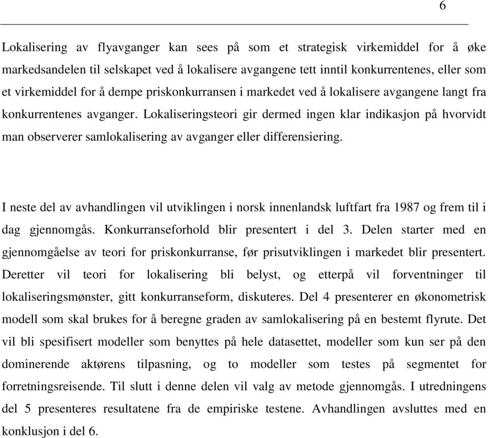 Lokaliseringsteori gir dermed ingen klar indikasjon på hvorvidt man observerer samlokalisering av avganger eller differensiering.