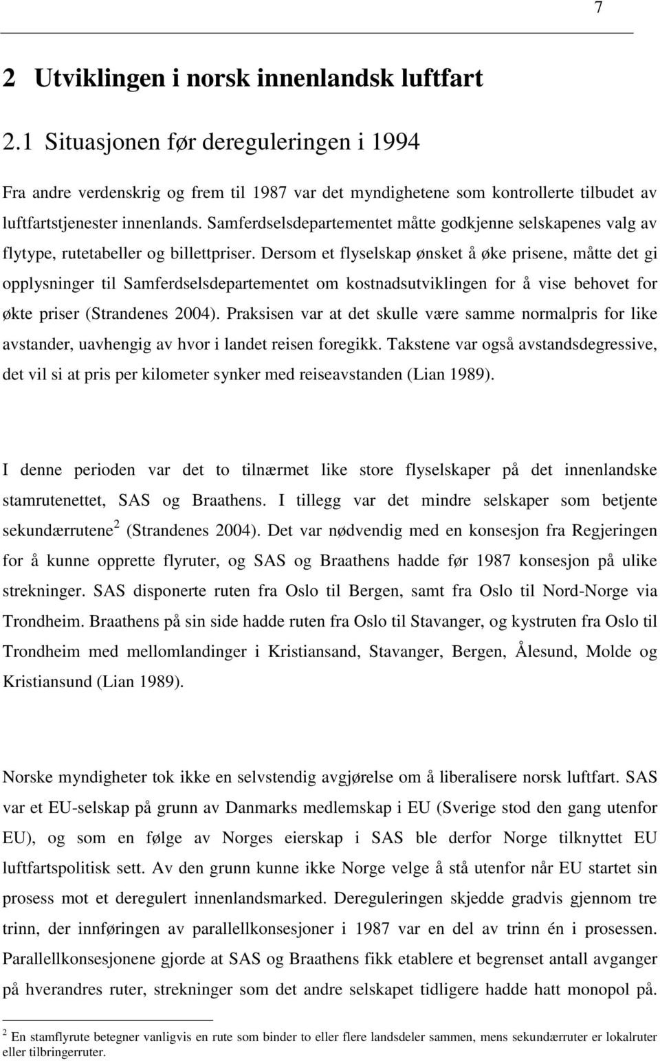 Samferdselsdepartementet måtte godkjenne selskapenes valg av flytype, rutetabeller og billettpriser.