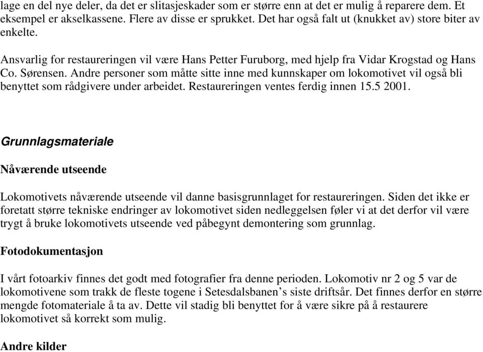 Andre personer som måtte sitte inne med kunnskaper om lokomotivet vil også bli benyttet som rådgivere under arbeidet. Restaureringen ventes ferdig innen 15.5 2001.