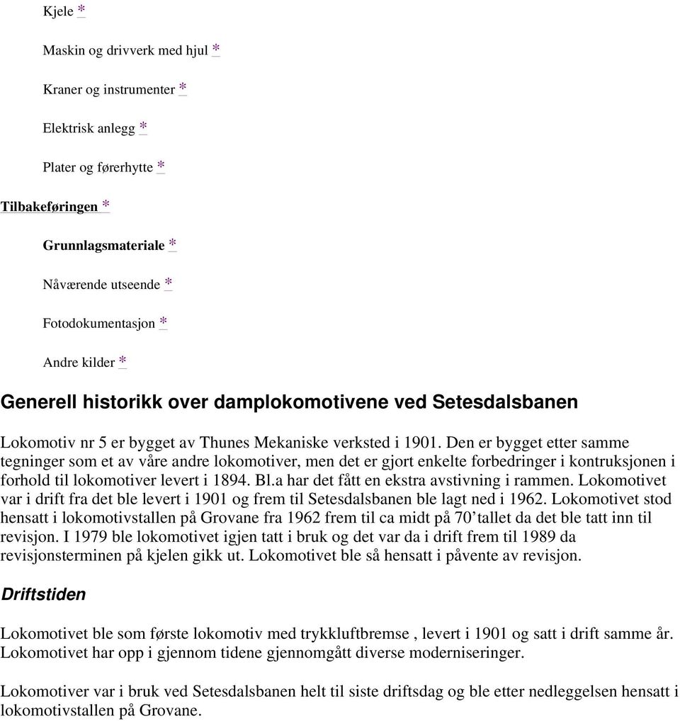 Den er bygget etter samme tegninger som et av våre andre lokomotiver, men det er gjort enkelte forbedringer i kontruksjonen i forhold til lokomotiver levert i 1894. Bl.