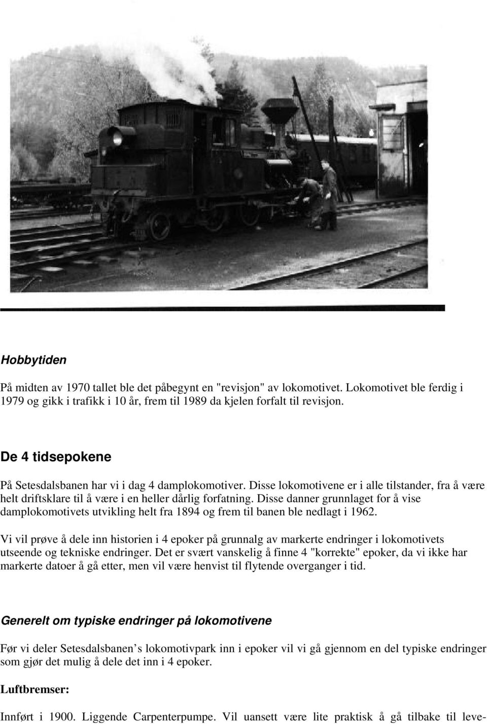 Disse danner grunnlaget for å vise damplokomotivets utvikling helt fra 1894 og frem til banen ble nedlagt i 1962.