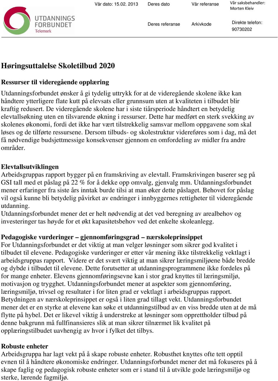 Utdanningsforbundet ønsker å gi tydelig uttrykk for at de videregående skolene ikke kan håndtere ytterligere flate kutt på elevsats eller grunnsum uten at kvaliteten i tilbudet blir kraftig redusert.