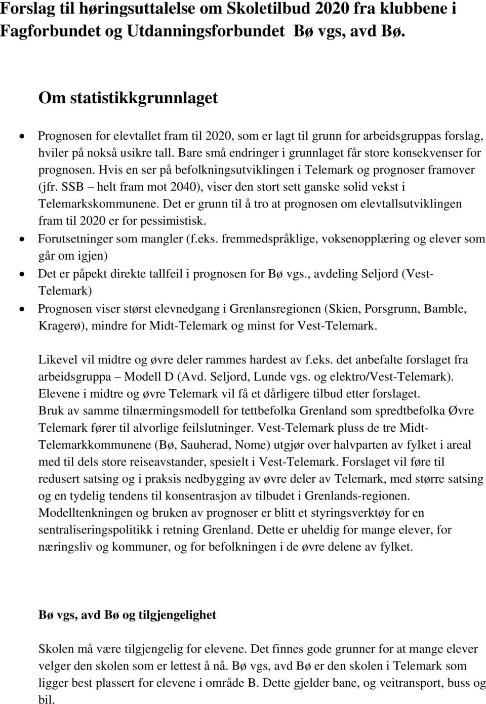 Bare små endringer i grunnlaget får store konsekvenser for prognosen. Hvis en ser på befolkningsutviklingen i Telemark og prognoser framover (jfr.