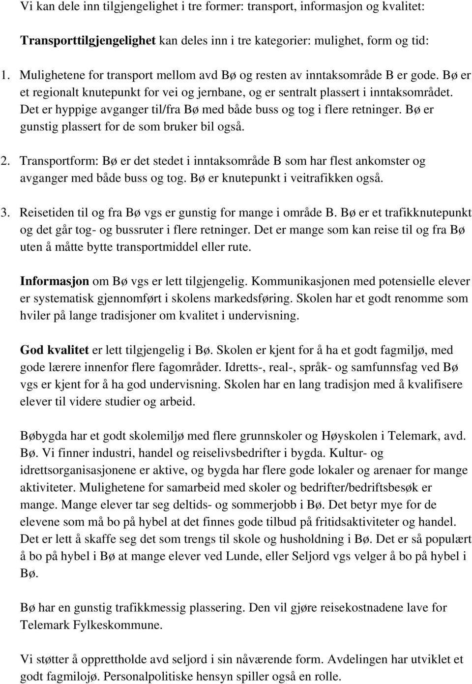 Det er hyppige avganger til/fra Bø med både buss og tog i flere retninger. Bø er gunstig plassert for de som bruker bil også. 2.