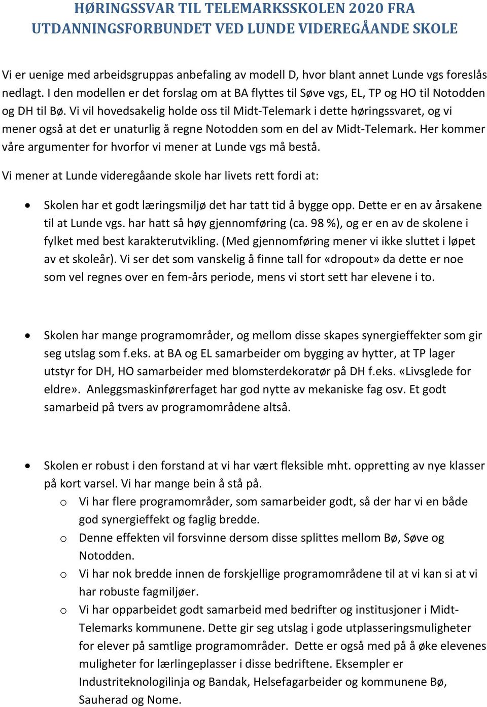 Vi vil hovedsakelig holde oss til Midt Telemark i dette høringssvaret, og vi mener også at det er unaturlig å regne Notodden som en del av Midt Telemark.