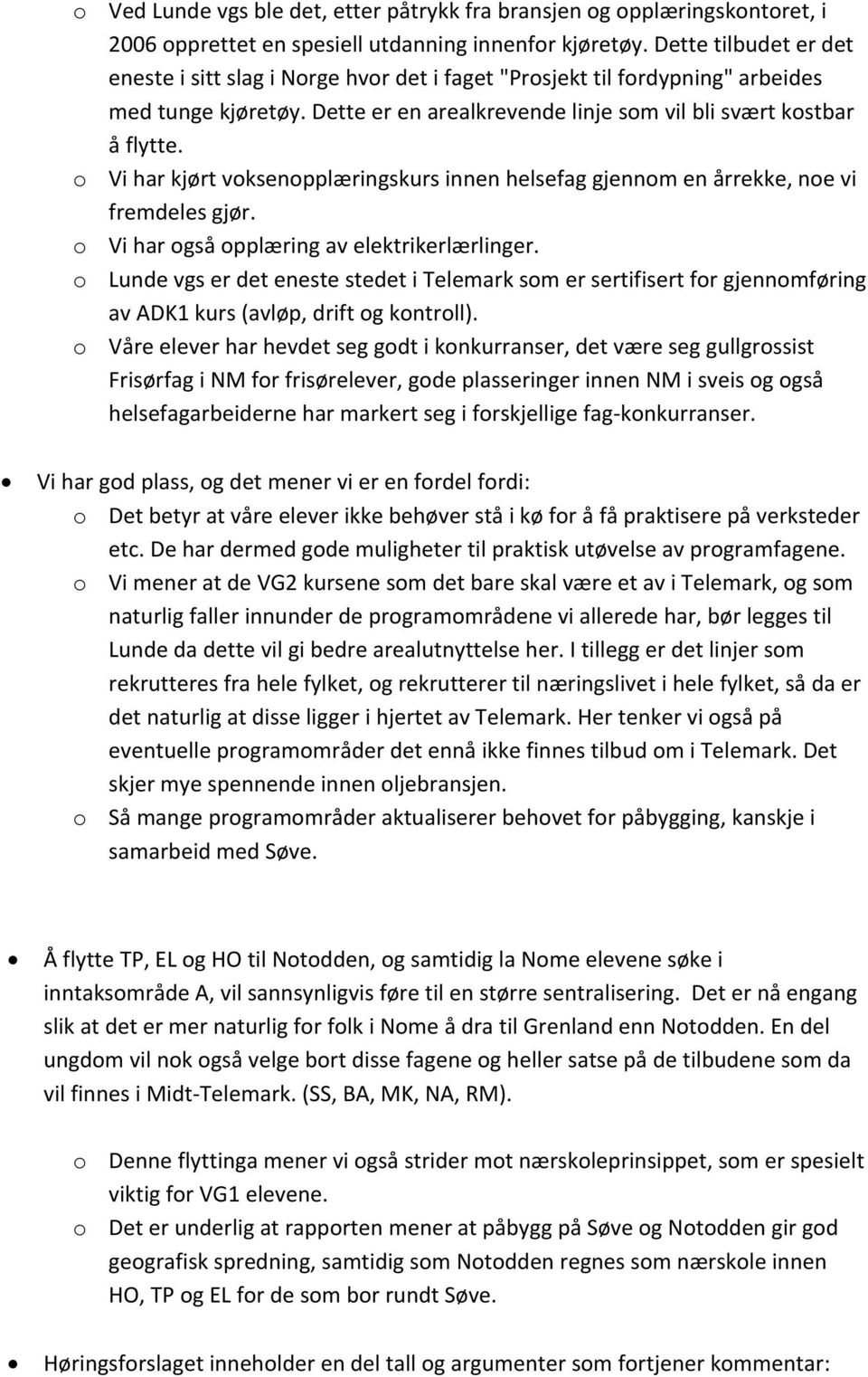 o Vi har kjørt voksenopplæringskurs innen helsefag gjennom en årrekke, noe vi fremdeles gjør. o Vi har også opplæring av elektrikerlærlinger.