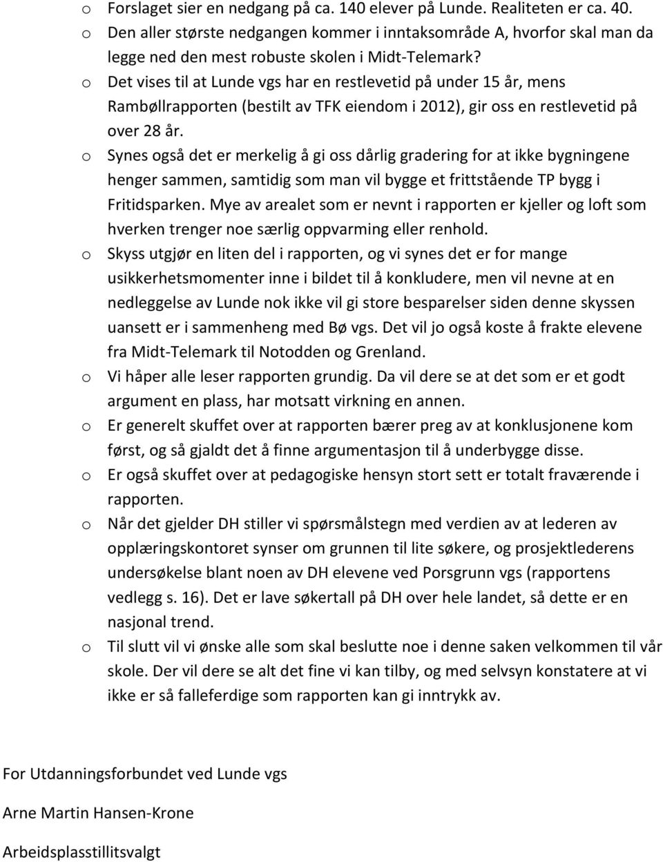 o Det vises til at Lunde vgs har en restlevetid på under 15 år, mens Rambøllrapporten (bestilt av TFK eiendom i 2012), gir oss en restlevetid på over 28 år.