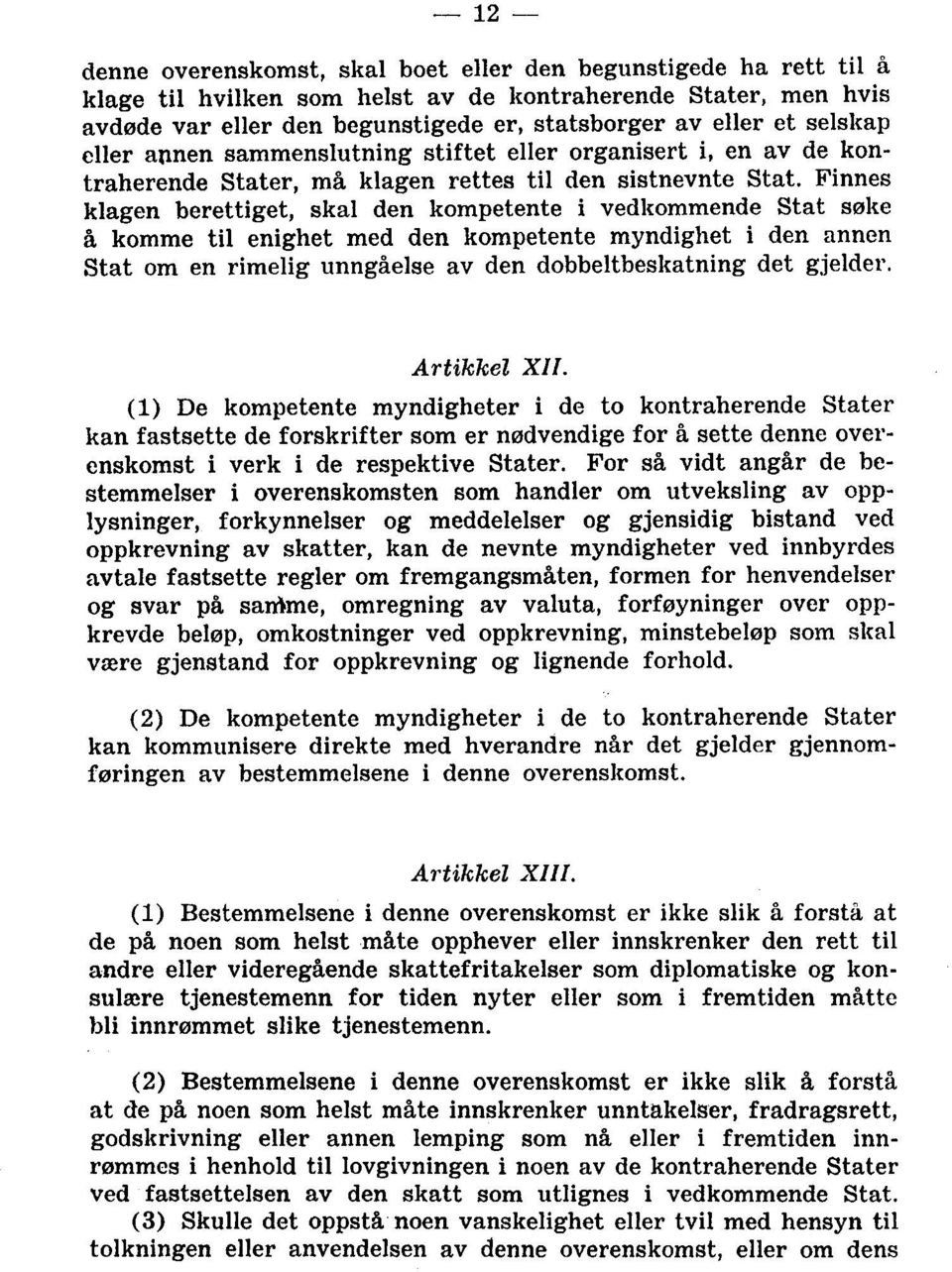 Finnes klagen berettiget, skal den kompetente i vedkommende Stat søke å komme til enighet med den kompetente myndighet i den annen Stat om en rimelig unngåelse av den dobbeltbeskatning det gjelder.