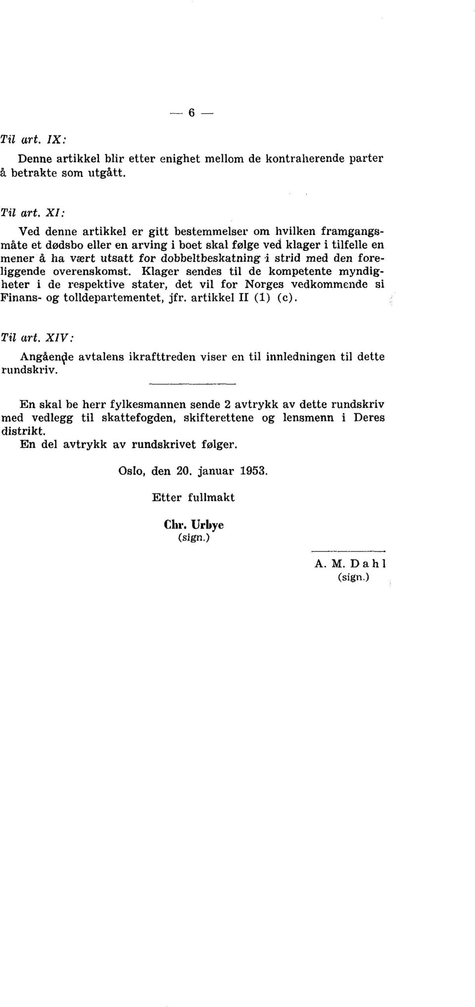 foreliggende overenskomst. Klager sendes til de kompetente myndigheter i de respektive stater, det vil for Norges vedkommende si Finans - og tolldepartementet, jfr. artikkel II (1) (c). Til art.