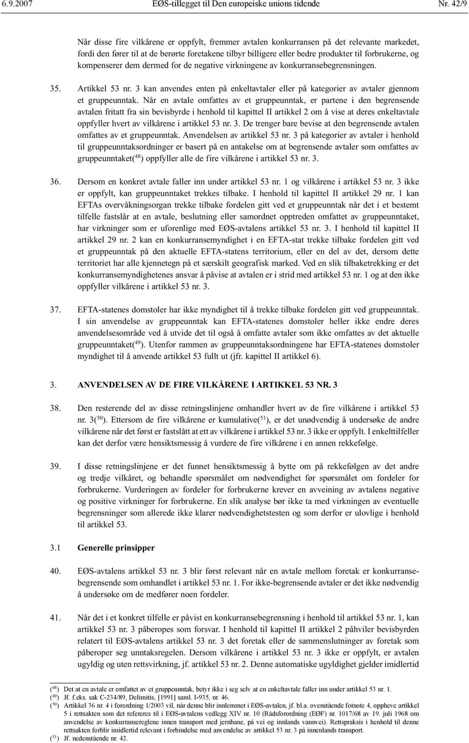 og kompenserer dem dermed for de negative virkningene av konkurranse begrensningen. 35. Artikkel 53 nr. 3 kan anvendes enten på enkeltavtaler eller på kategorier av avtaler gjennom et gruppeunntak.