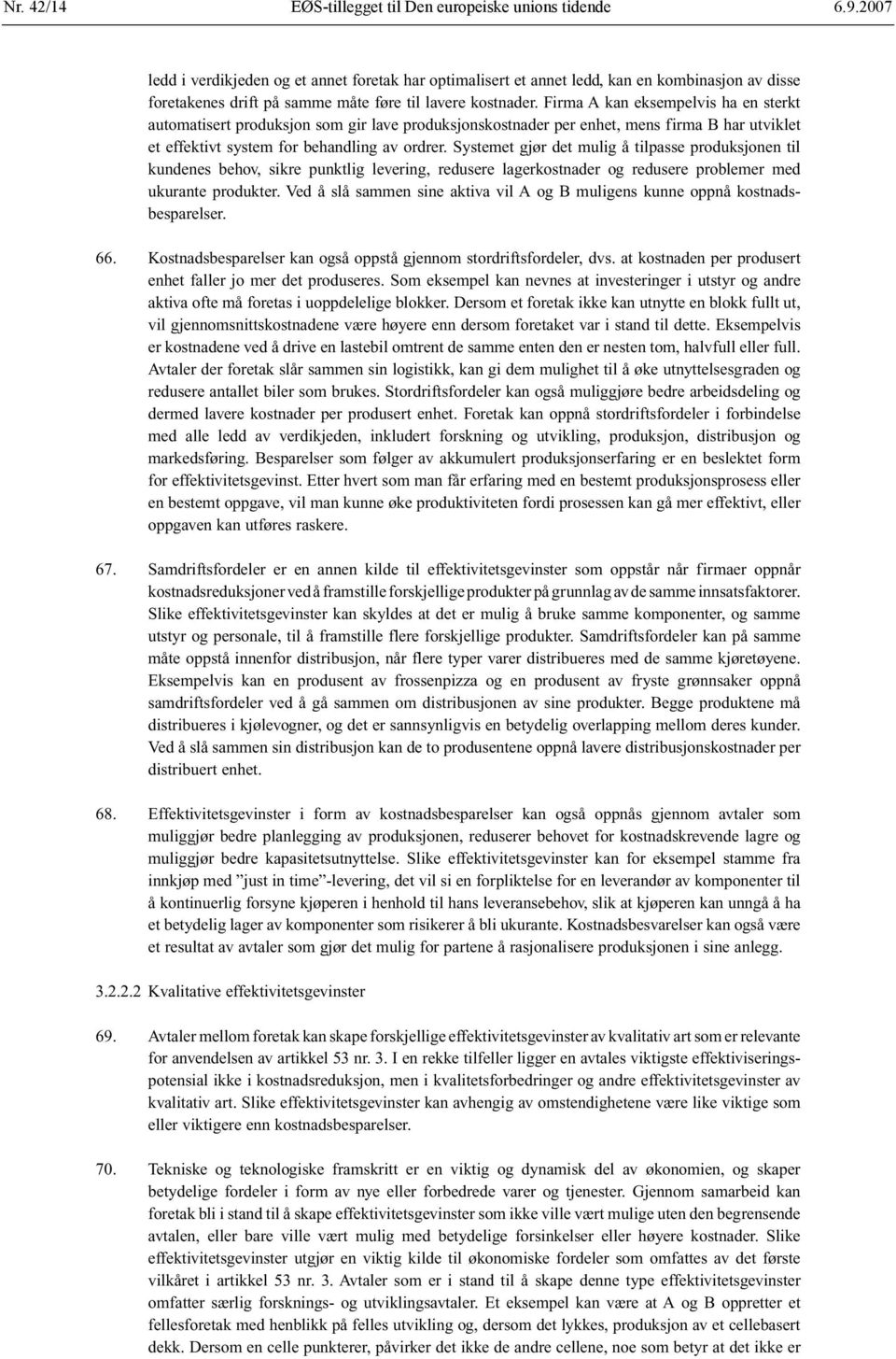 Firma A kan eksempelvis ha en sterkt automatisert produksjon som gir lave produksjons kostnader per enhet, mens firma B har utviklet et effektivt system for behandling av ordrer.