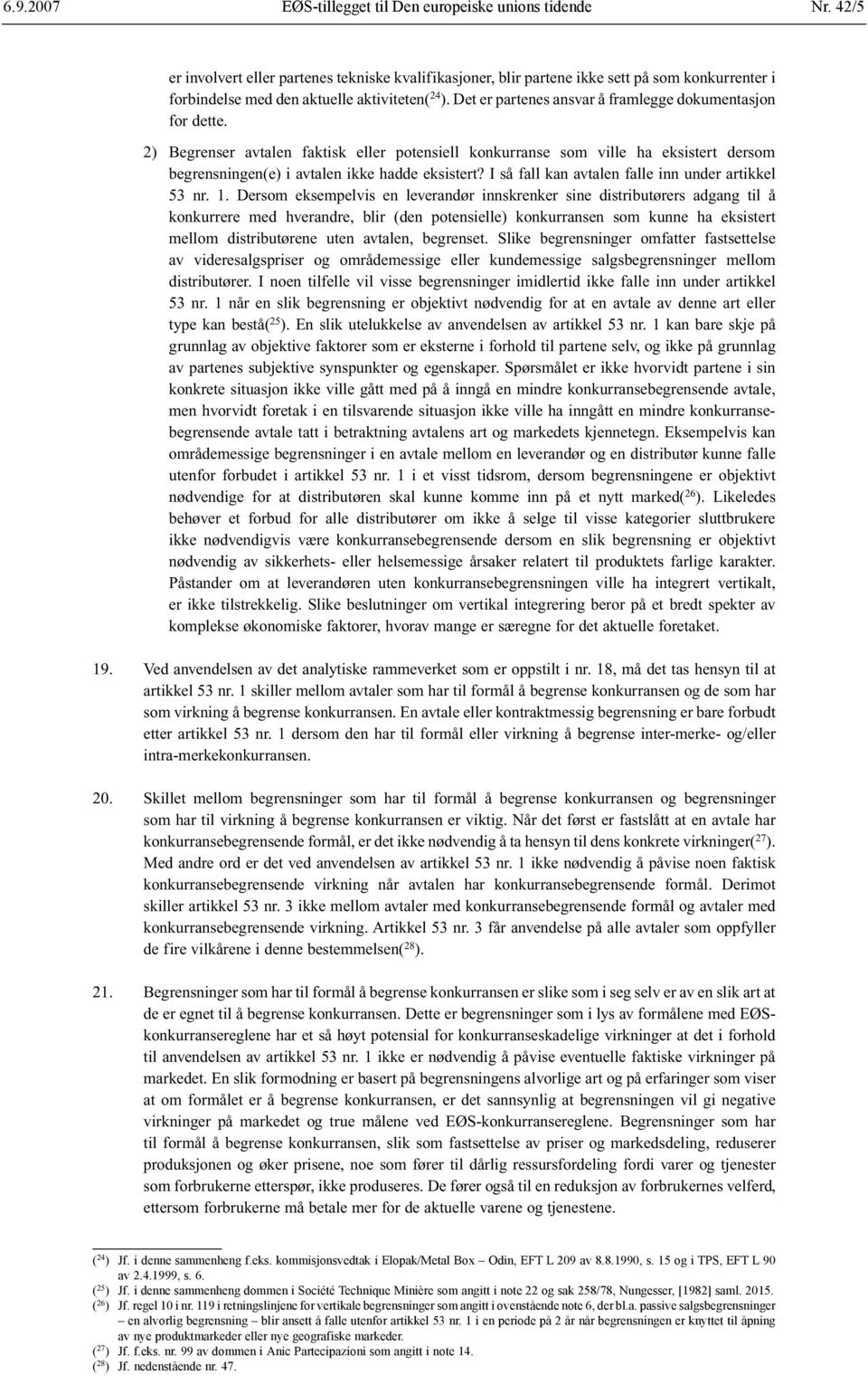 Det er partenes ansvar å framlegge dokumentasjon for dette. 2) Begrenser avtalen faktisk eller potensiell konkurranse som ville ha eksistert dersom begrensningen(e) i avtalen ikke hadde eksistert?