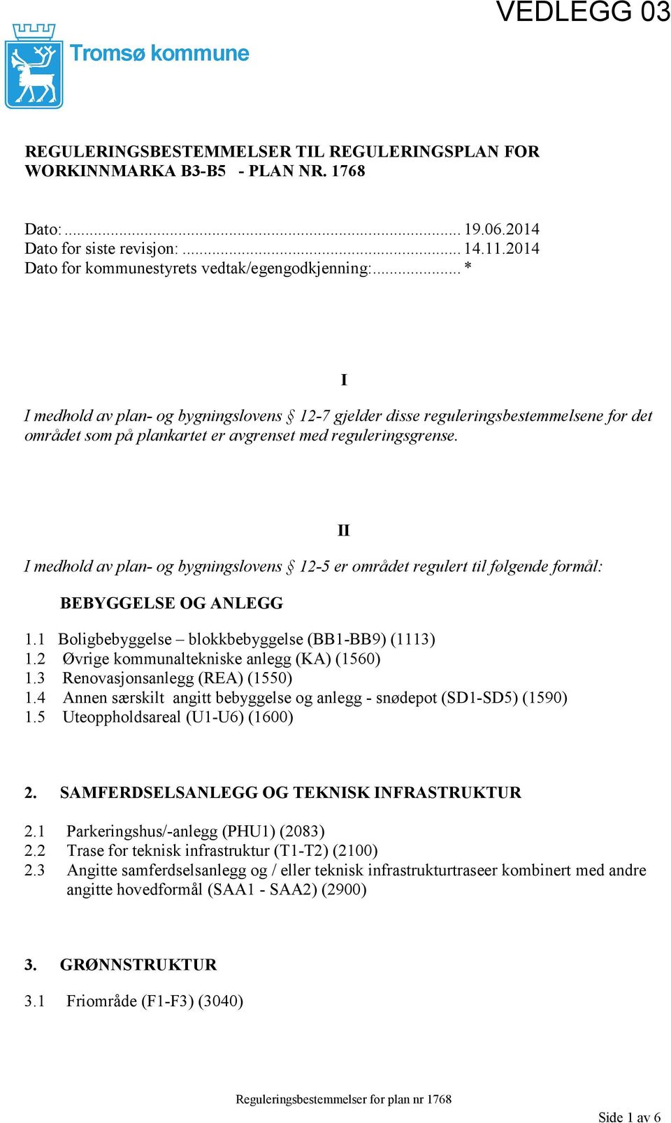 .. * I medhold av plan- og bygningslovens 12-7 gjelder disse reguleringsbestemmelsene for det området som på plankartet er avgrenset med reguleringsgrense.