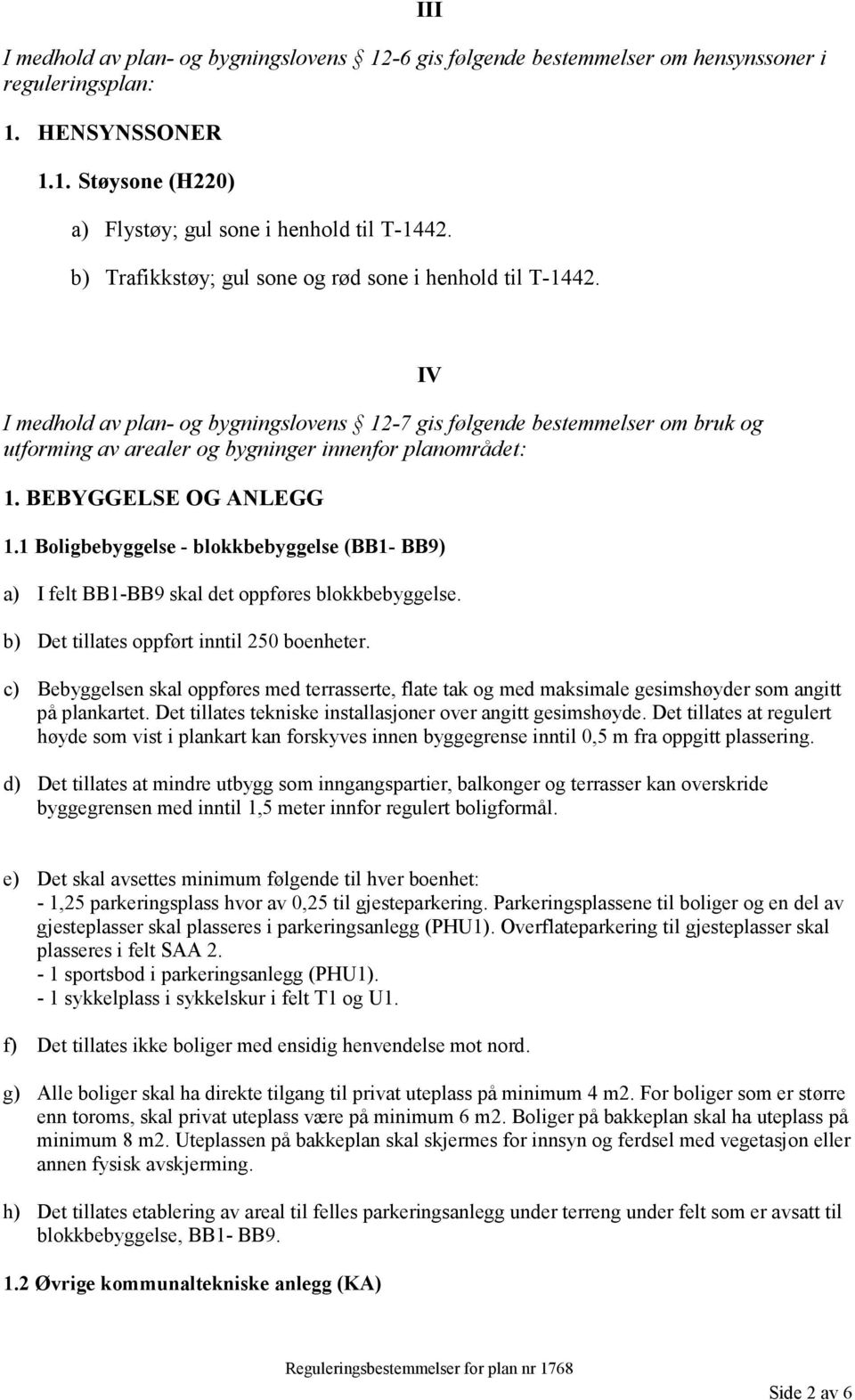 BEBYGGELSE OG ANLEGG IV 1.1 Boligbebyggelse - blokkbebyggelse (BB1- BB9) a) I felt BB1-BB9 skal det oppføres blokkbebyggelse. b) Det tillates oppført inntil 250 boenheter.