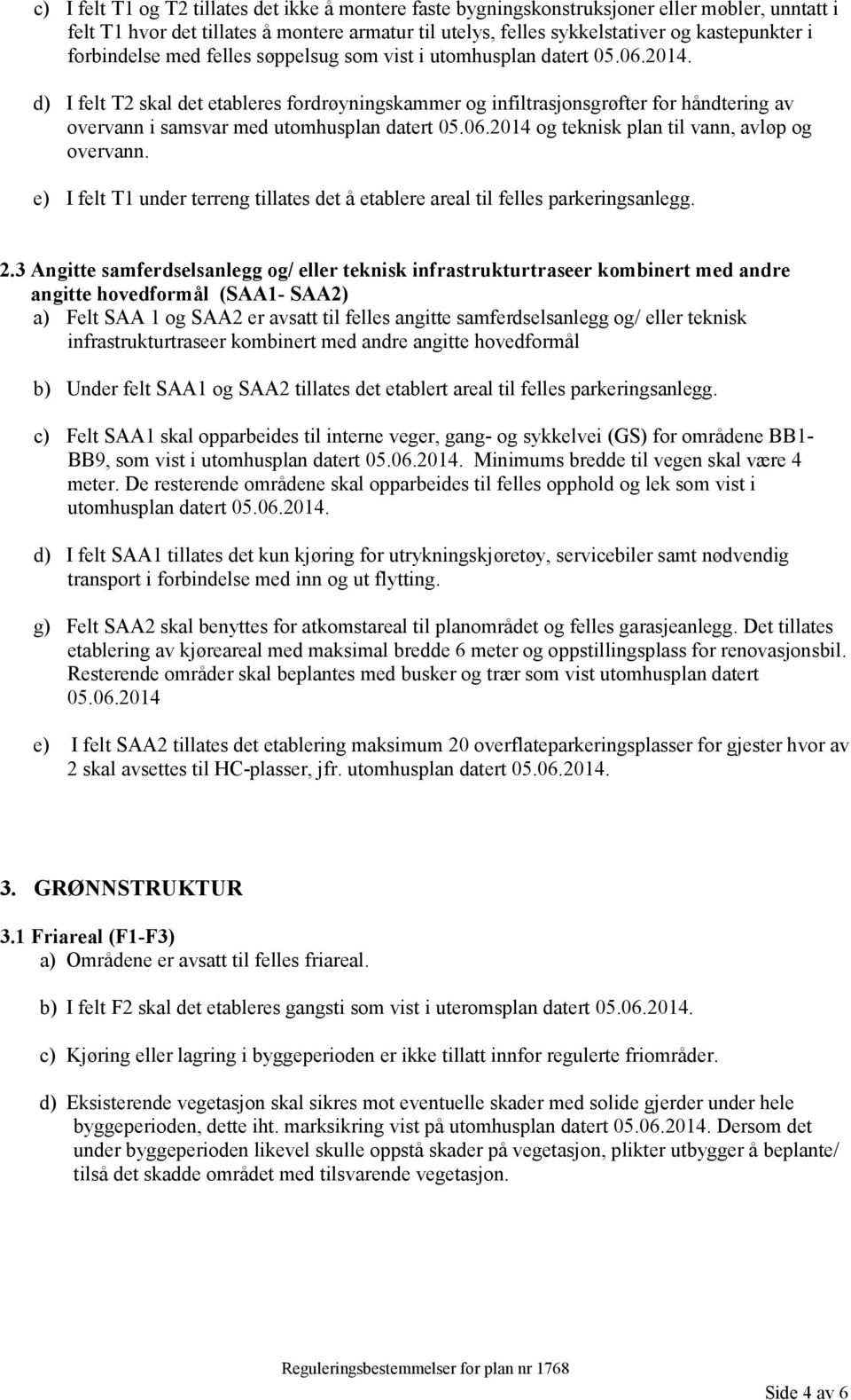 d) I felt T2 skal det etableres fordrøyningskammer og infiltrasjonsgrøfter for håndtering av overvann i samsvar med utomhusplan datert 05.06.2014 og teknisk plan til vann, avløp og overvann.