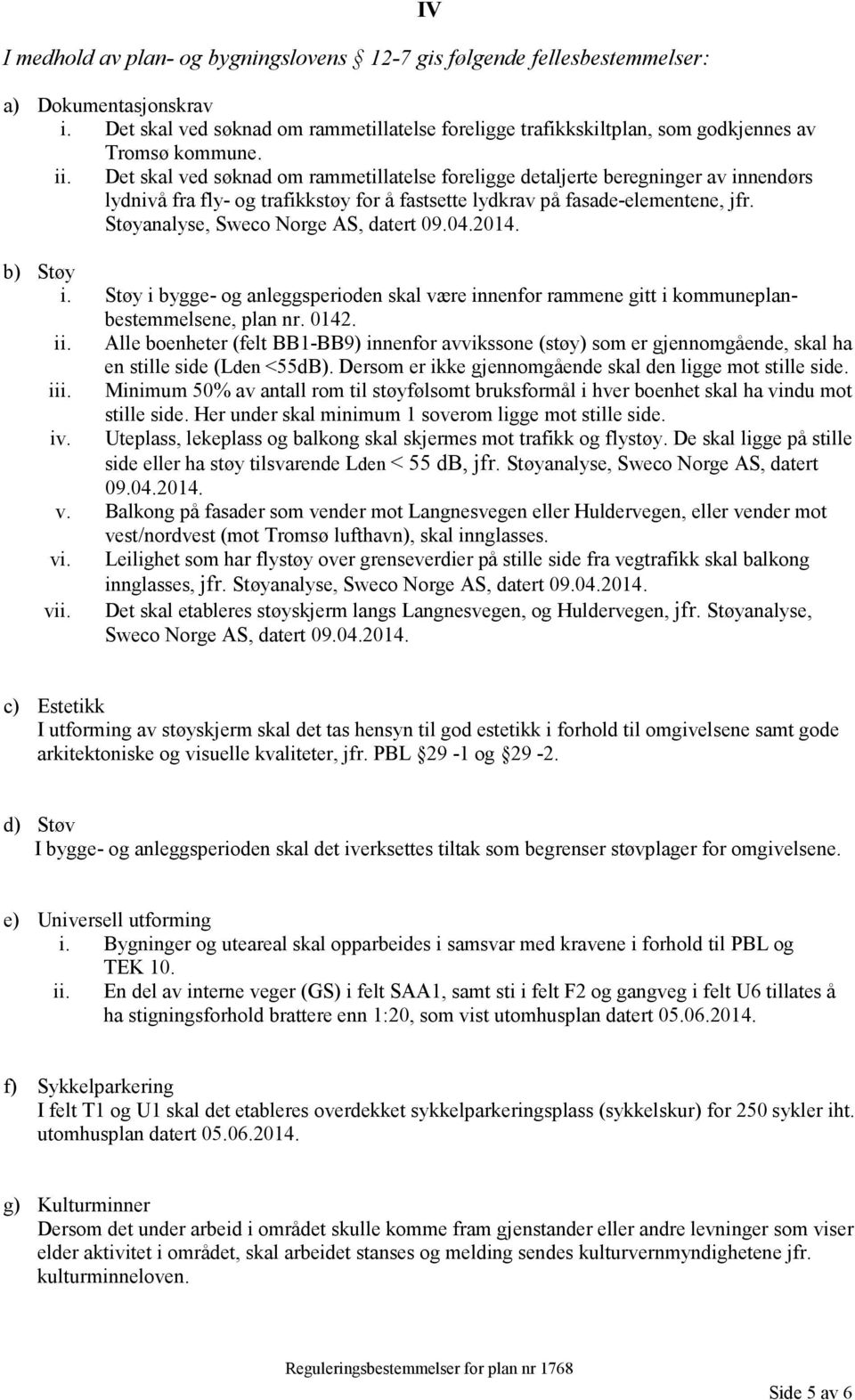 Støyanalyse, Sweco Norge AS, datert 09.04.2014. IV b) Støy i. Støy i bygge- og anleggsperioden skal være innenfor rammene gitt i kommuneplanbestemmelsene, plan nr. 0142. ii.