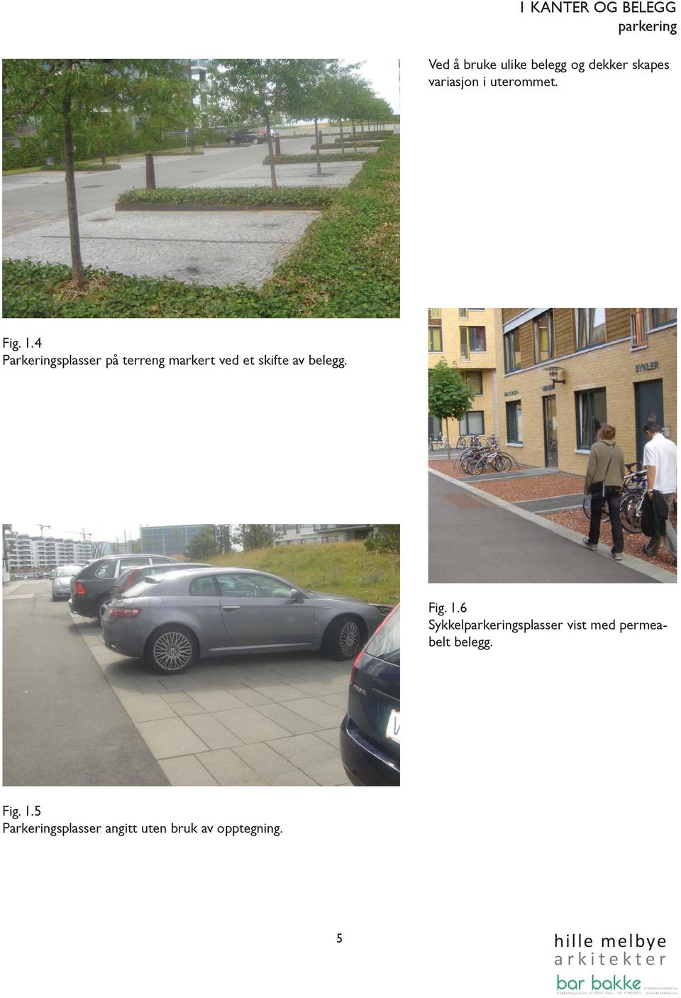 4 Parkeringsplasser på terreng markert ved et skifte av belegg. Fig. 1.