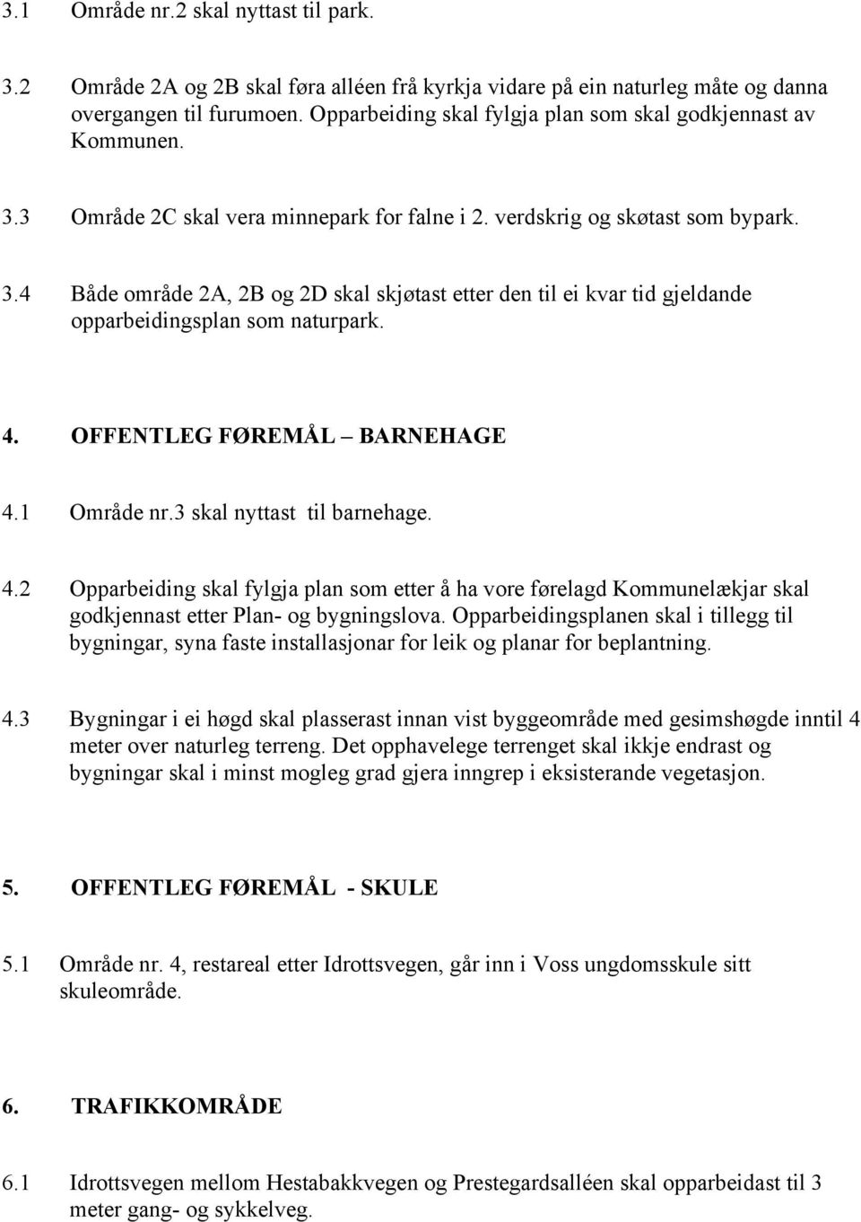 4. OFFENTLEG FØREMÅL BARNEHAGE 4.1 Område nr.3 skal nyttast til barnehage. 4.2 Opparbeiding skal fylgja plan som etter å ha vore førelagd Kommunelækjar skal godkjennast etter Plan- og bygningslova.