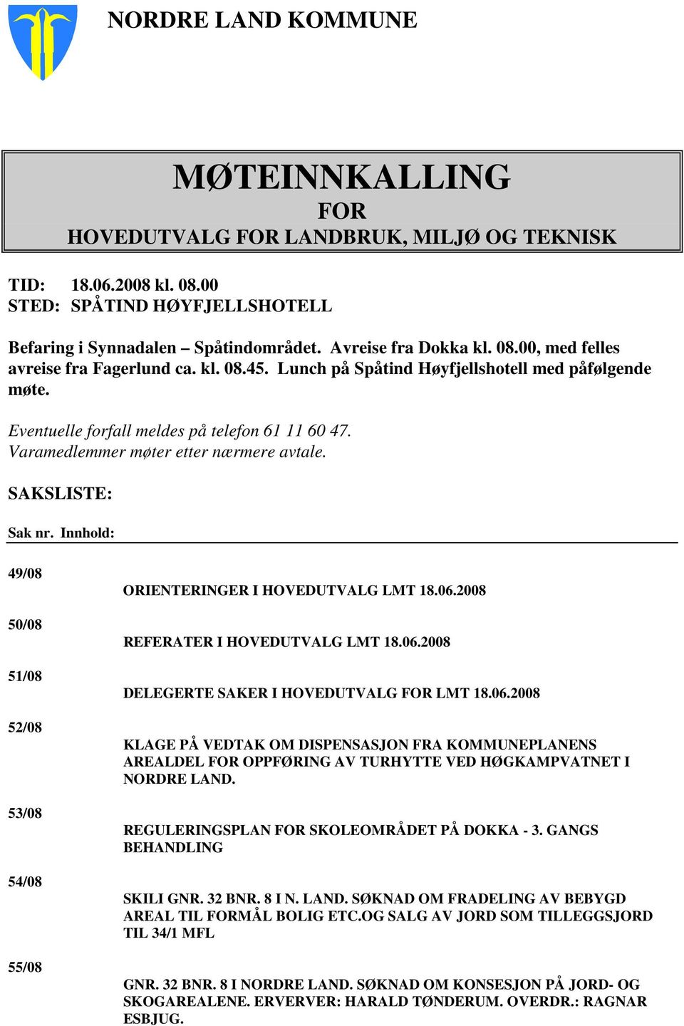 SAKSLISTE: Sak nr. Innhold: 49/08 50/08 51/08 52/08 53/08 54/08 55/08 ORIENTERINGER I HOVEDUTVALG LMT 18.06.