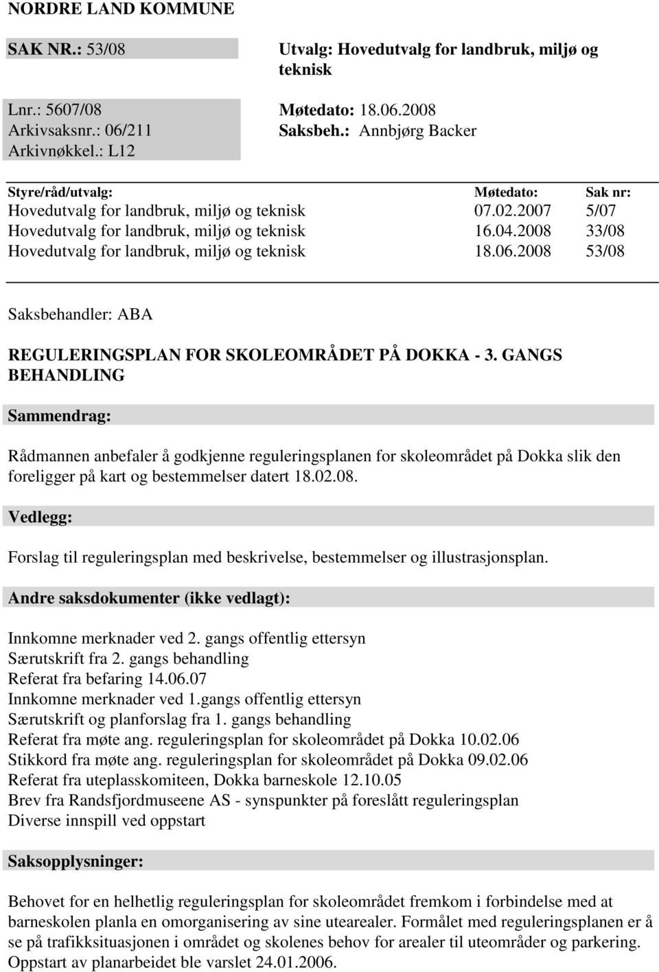 2008 33/08 Hovedutvalg for landbruk, miljø og teknisk 18.06.2008 53/08 Saksbehandler: ABA REGULERINGSPLAN FOR SKOLEOMRÅDET PÅ DOKKA - 3.