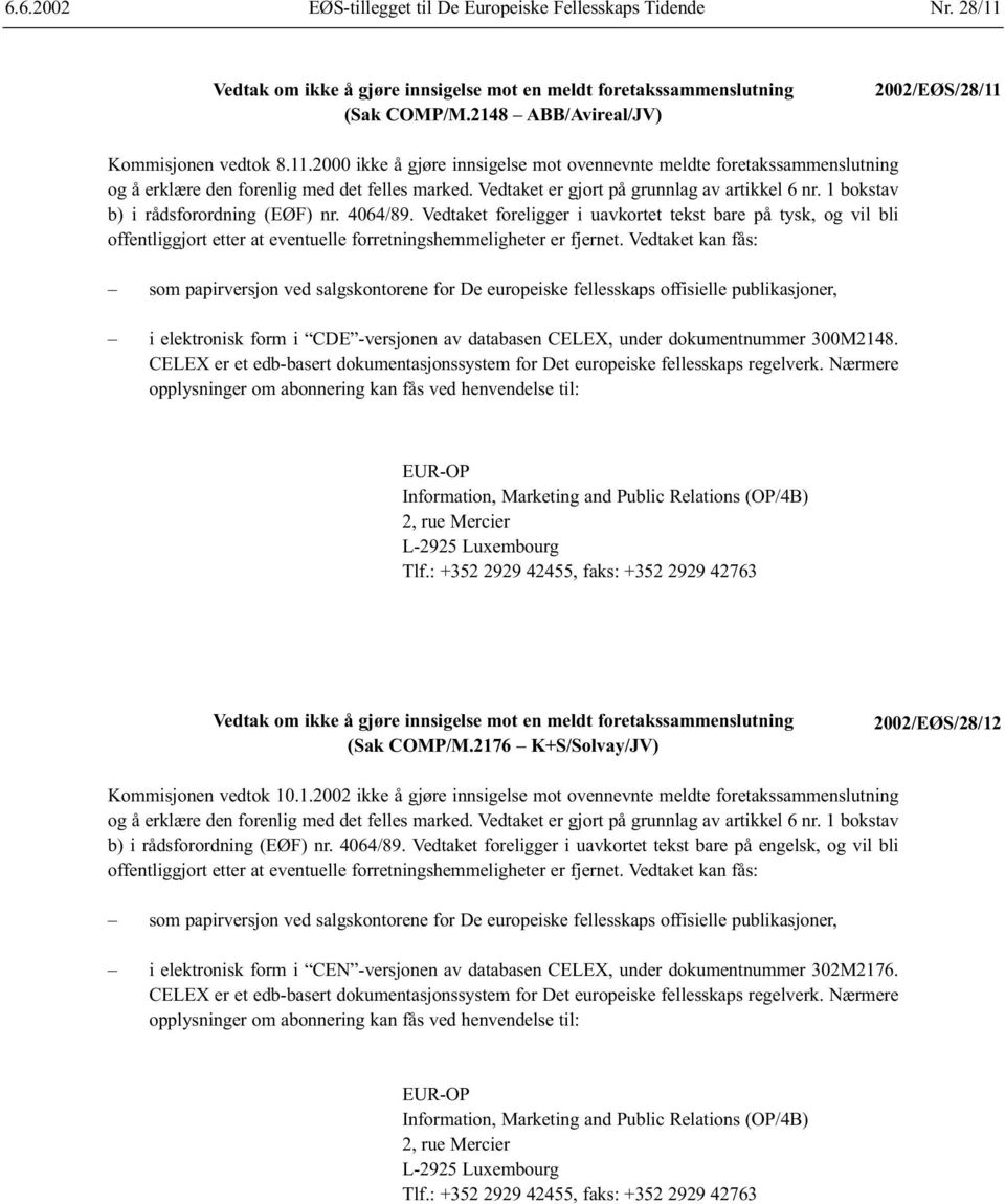 Vedtaket er gjort på grunnlag av artikkel 6 nr. 1 bokstav b) i rådsforordning (EØF) nr. 4064/89.