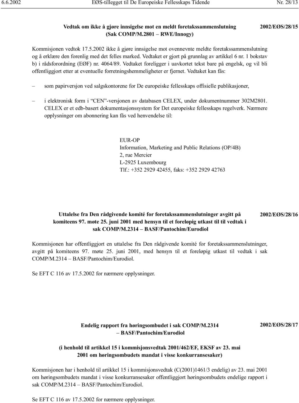 Vedtaket er gjort på grunnlag av artikkel 6 nr. 1 bokstav b) i rådsforordning (EØF) nr. 4064/89.