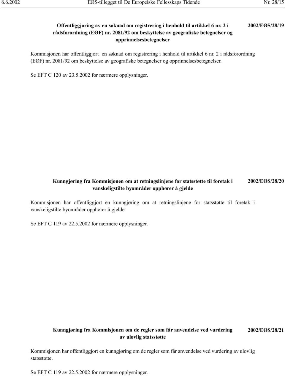 2 i rådsforordning (EØF) nr. 2081/92 om beskyttelse av geografiske betegnelser og opprinnelsesbetegnelser. Se EFT C 120 av 23.5.2002 for nærmere opplysninger.