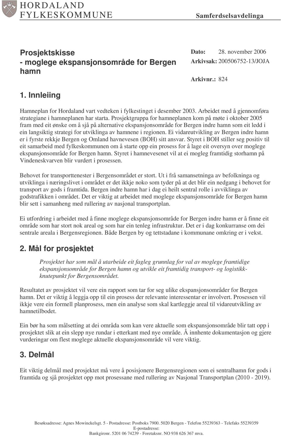 Prosjektgruppa for hamneplanen kom på møte i oktober 2005 fram med eit ønske om å sjå på alternative ekspansjonsområde for Bergen indre hamn som eit ledd i ein langsiktig strategi for utviklinga av