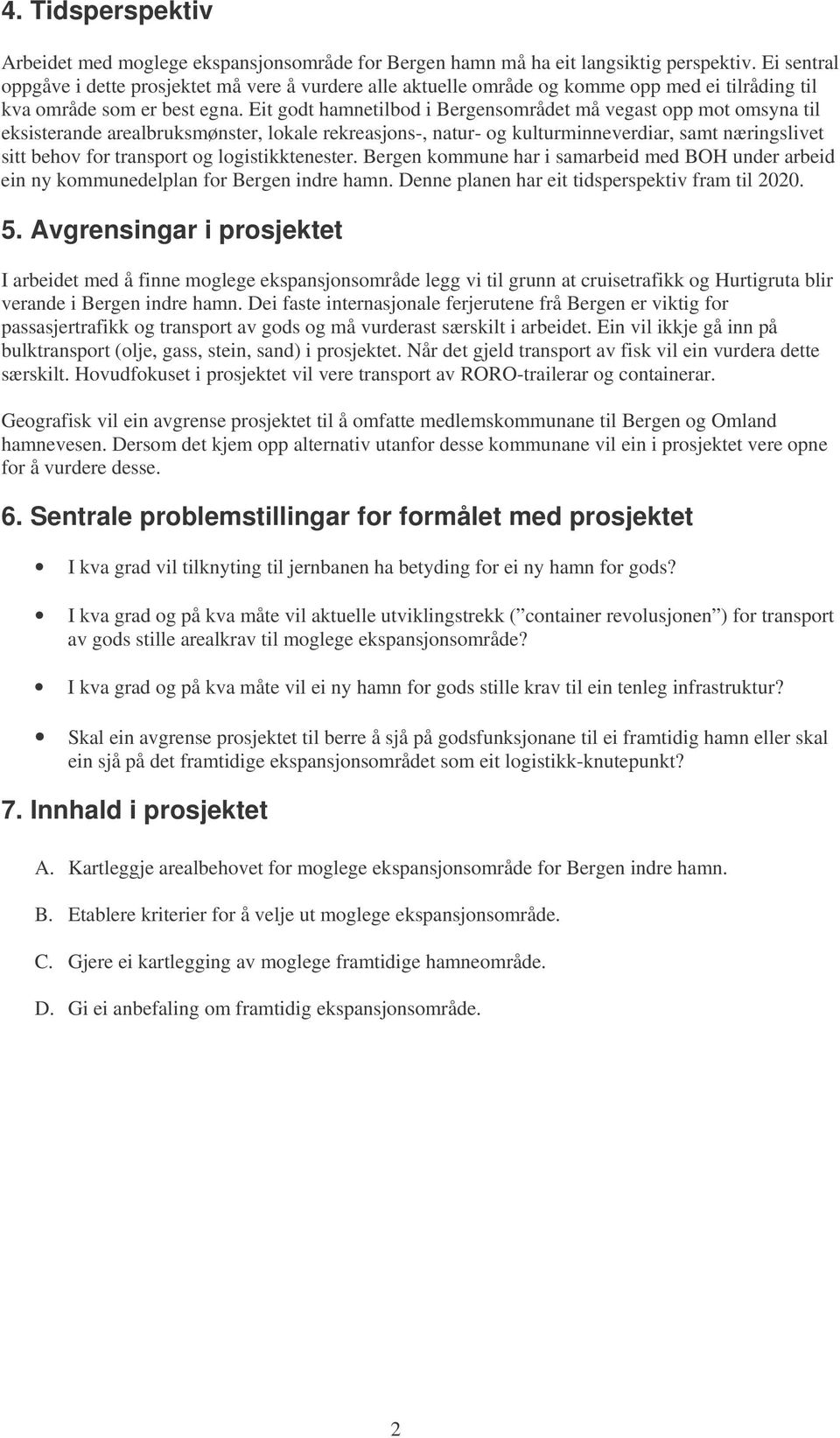 Eit godt hamnetilbod i Bergensområdet må vegast opp mot omsyna til eksisterande arealbruksmønster, lokale rekreasjons-, natur- og kulturminneverdiar, samt næringslivet sitt behov for transport og