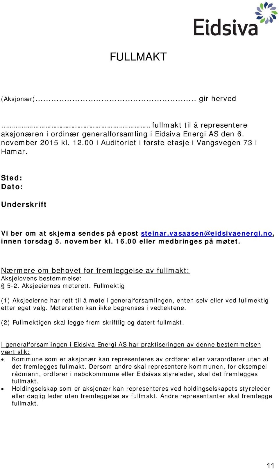 00 eller medbringes på møtet. Nærmere om behovet for fremleggelse av fullmakt: Aksjelovens bestemmelse: 5-2. Aksjeeiernes møterett.