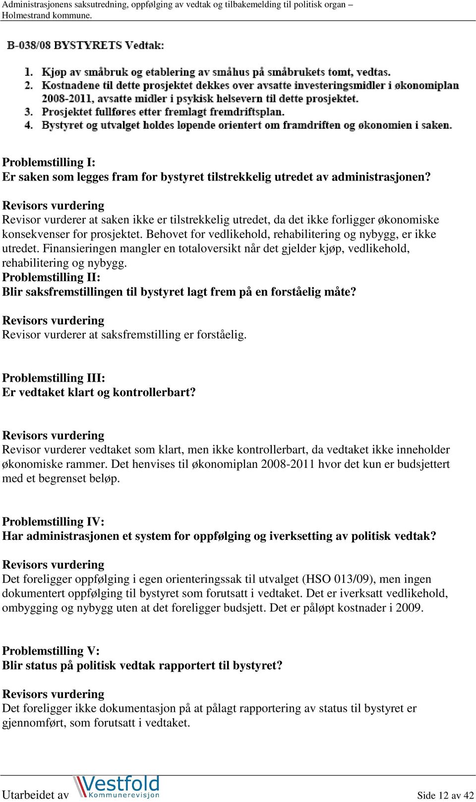 Finansieringen mangler en totaloversikt når det gjelder kjøp, vedlikehold, rehabilitering og nybygg. Problemstilling II: Blir saksfremstillingen til bystyret lagt frem på en forståelig måte?