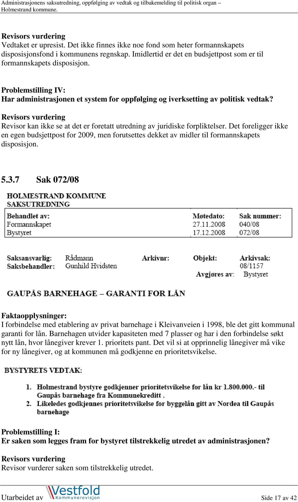 Det foreligger ikke en egen budsjettpost for 2009, men forutsettes dekket av midler til formannskapets disposisjon. 5.3.