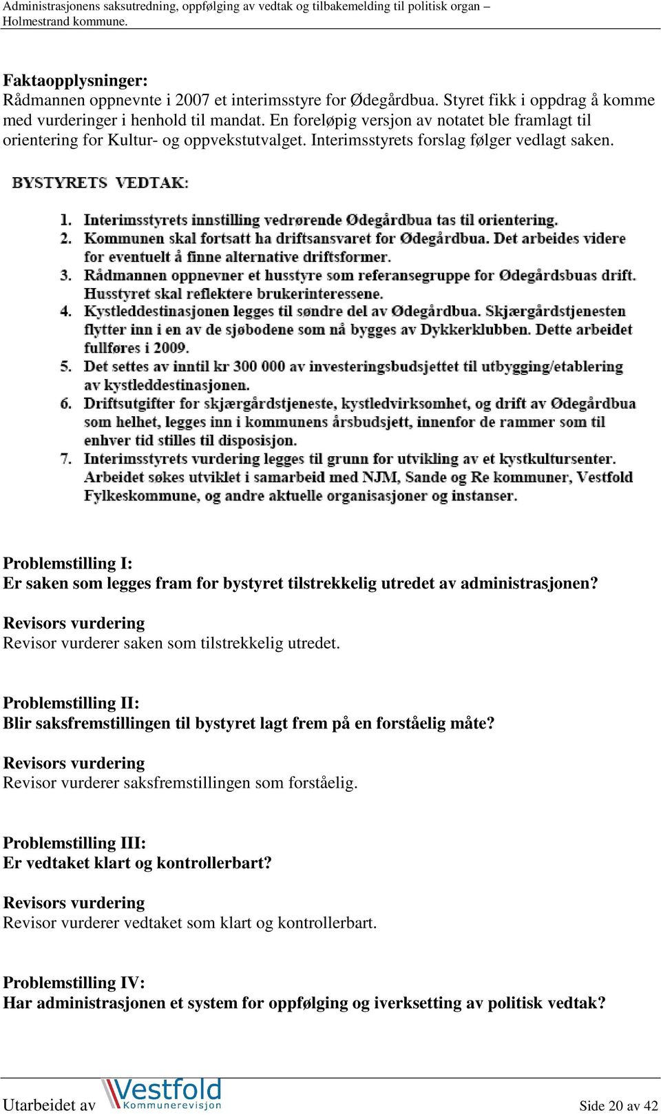 Problemstilling I: Er saken som legges fram for bystyret tilstrekkelig utredet av administrasjonen? Revisor vurderer saken som tilstrekkelig utredet.