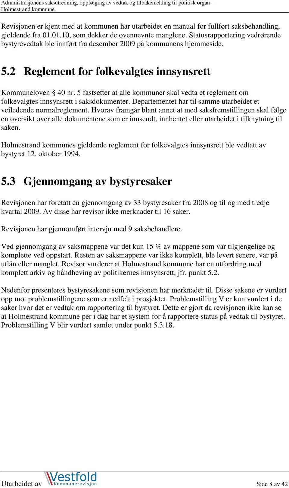 5 fastsetter at alle skal vedta et reglement om folkevalgtes innsynsrett i saksdokumenter. Departementet har til samme utarbeidet et veiledende normalreglement.