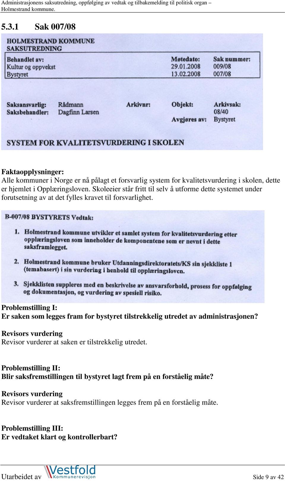 Problemstilling I: Er saken som legges fram for bystyret tilstrekkelig utredet av administrasjonen? Revisor vurderer at saken er tilstrekkelig utredet.