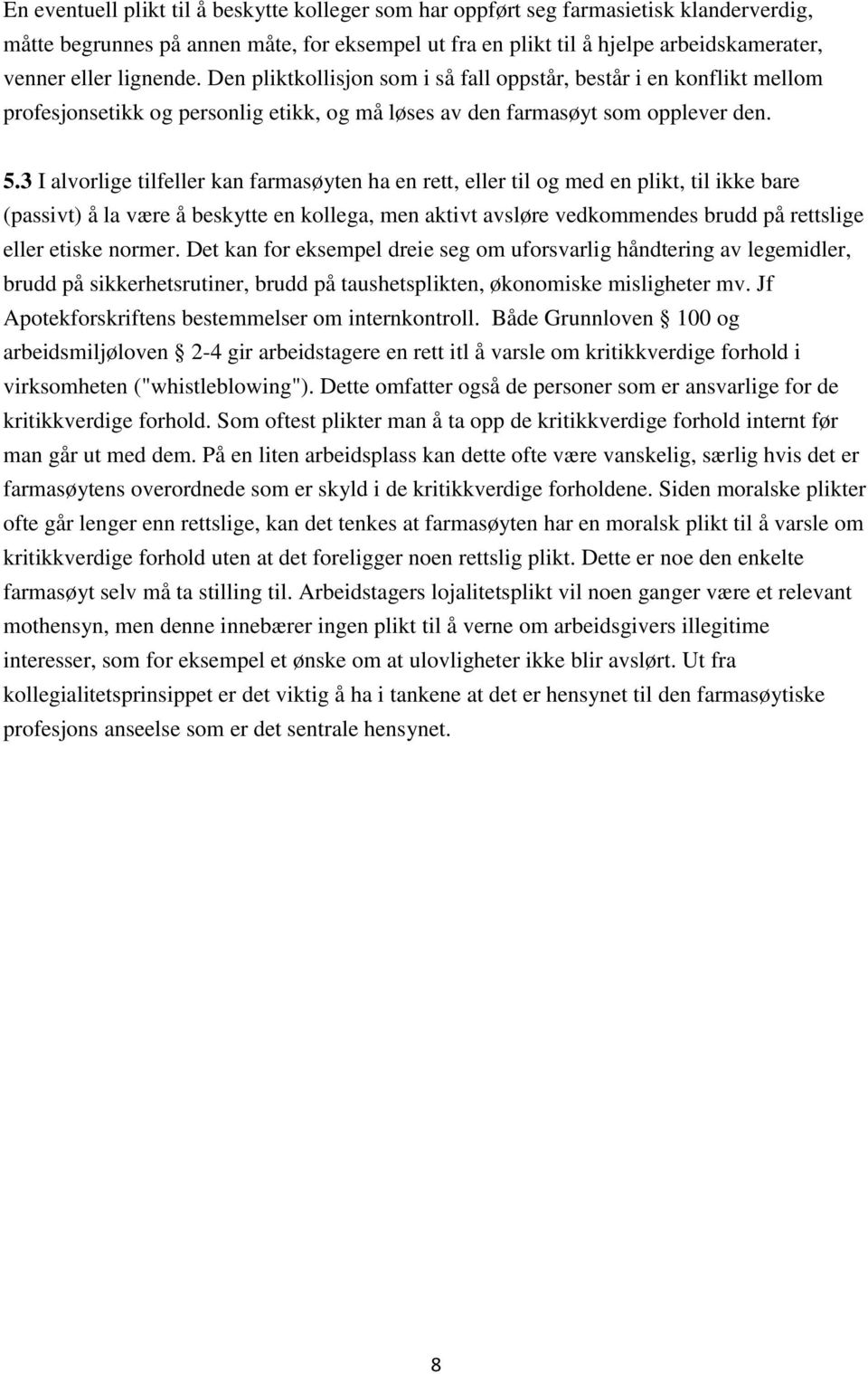 3 I alvorlige tilfeller kan farmasøyten ha en rett, eller til og med en plikt, til ikke bare (passivt) å la være å beskytte en kollega, men aktivt avsløre vedkommendes brudd på rettslige eller etiske