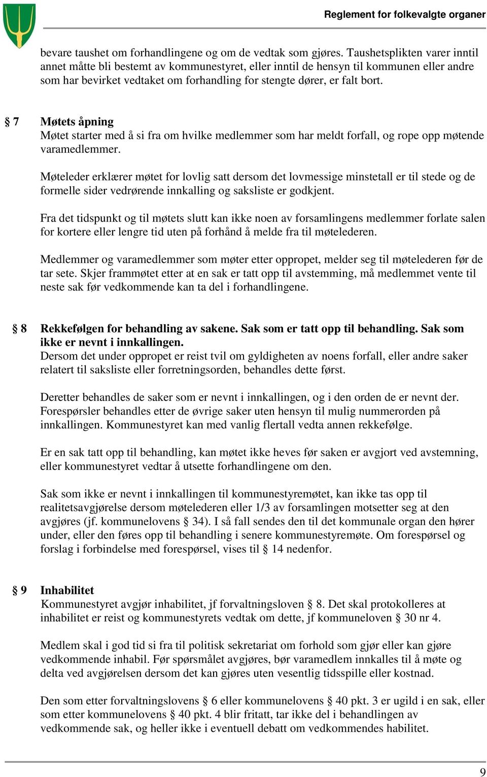 7 Møtets åpning Møtet starter med å si fra om hvilke medlemmer som har meldt forfall, og rope opp møtende varamedlemmer.