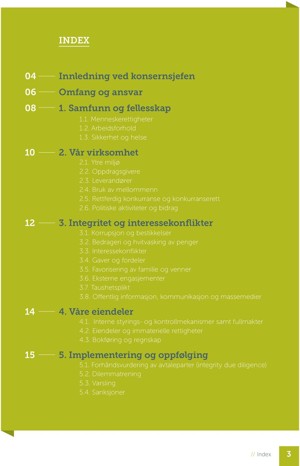 Korrupsjon og bestikkelser 3.2. Bedrageri og hvitvasking av penger 3.3. Interessekonflikter 3.4. Gaver og fordeler 3.5. Favorisering av familie og venner 3.6. Eksterne engasjementer 3.7.