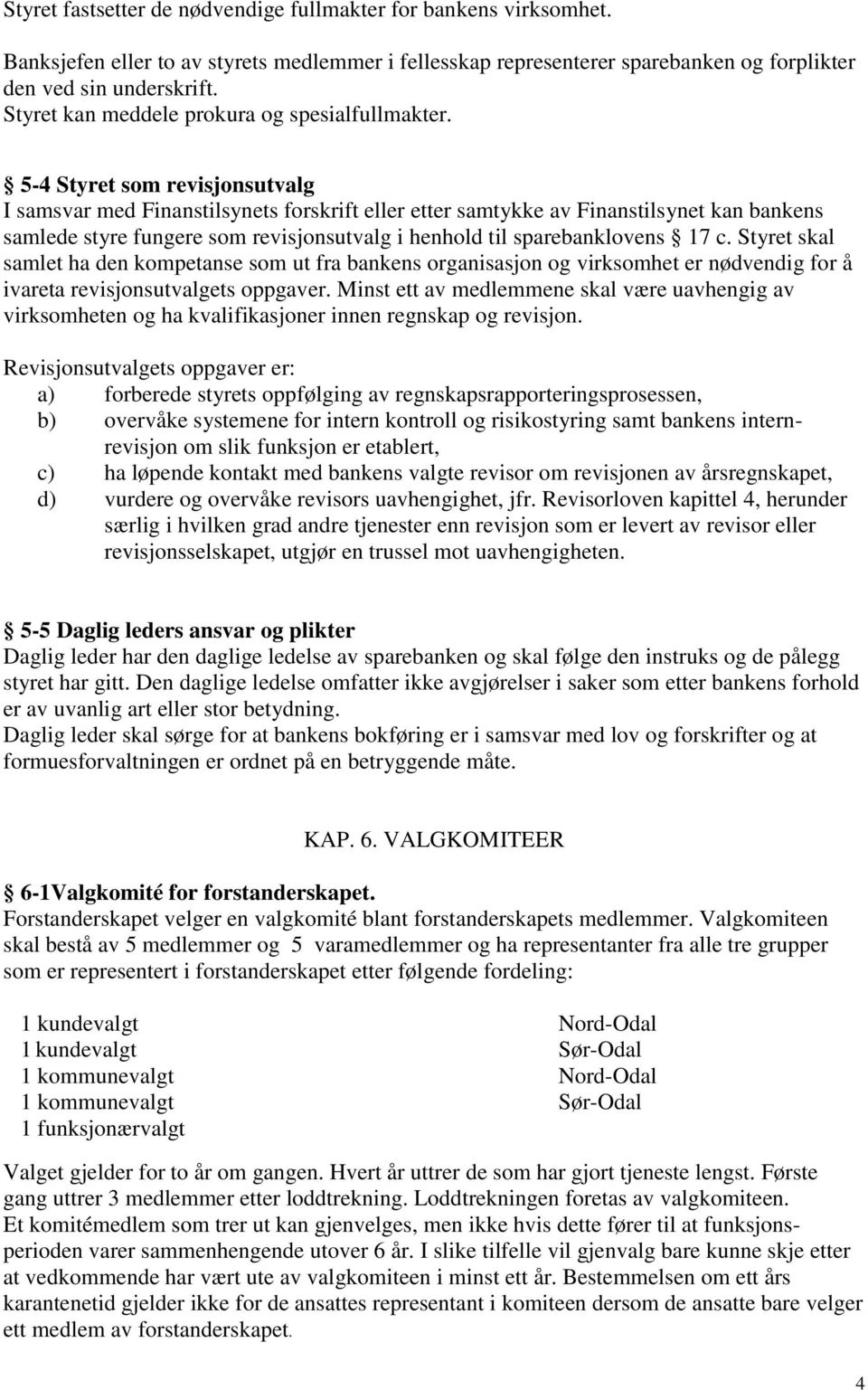 5-4 Styret som revisjonsutvalg I samsvar med Finanstilsynets forskrift eller etter samtykke av Finanstilsynet kan bankens samlede styre fungere som revisjonsutvalg i henhold til sparebanklovens 17 c.