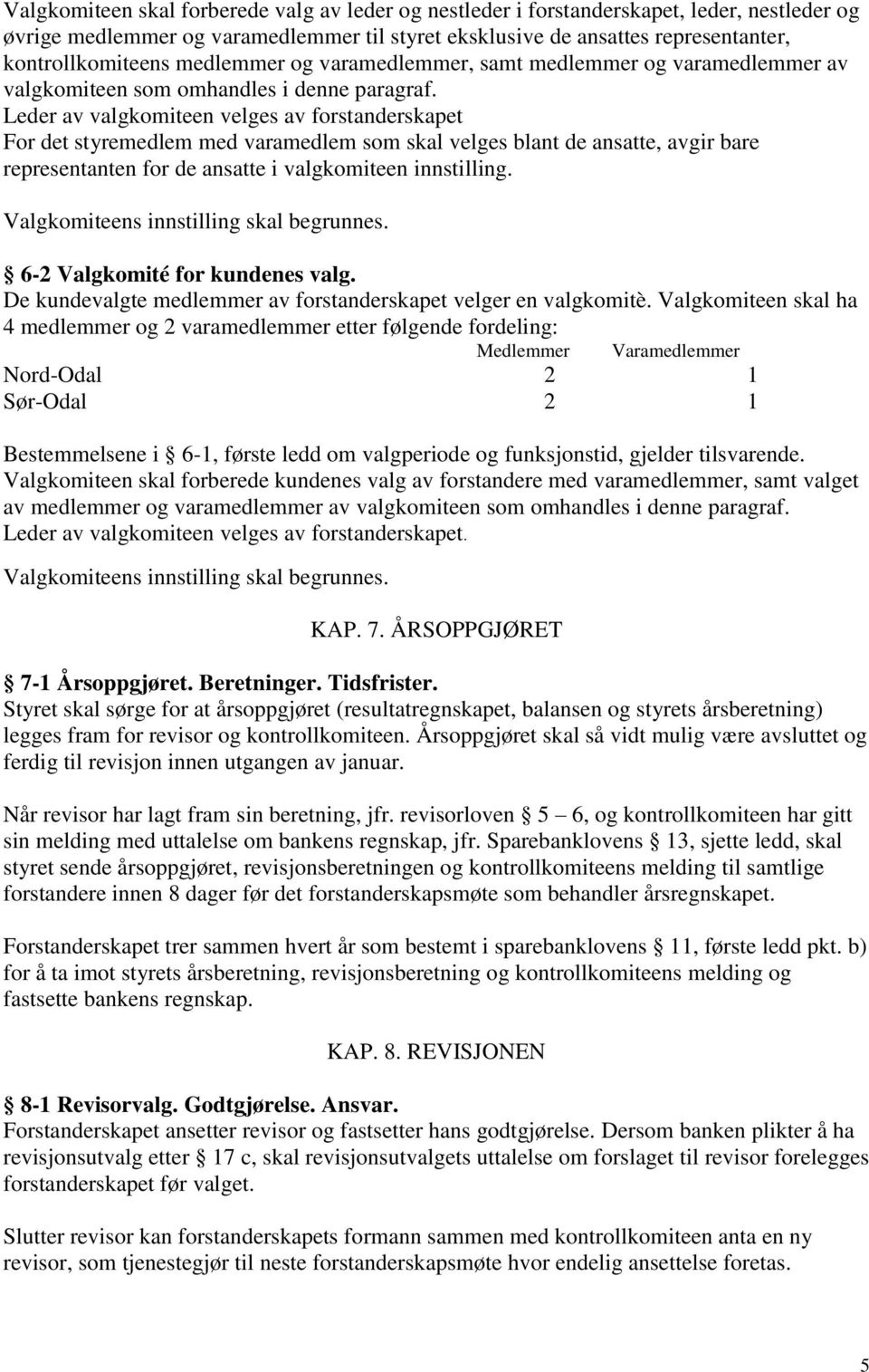 Leder av valgkomiteen velges av forstanderskapet For det styremedlem med varamedlem som skal velges blant de ansatte, avgir bare representanten for de ansatte i valgkomiteen innstilling.