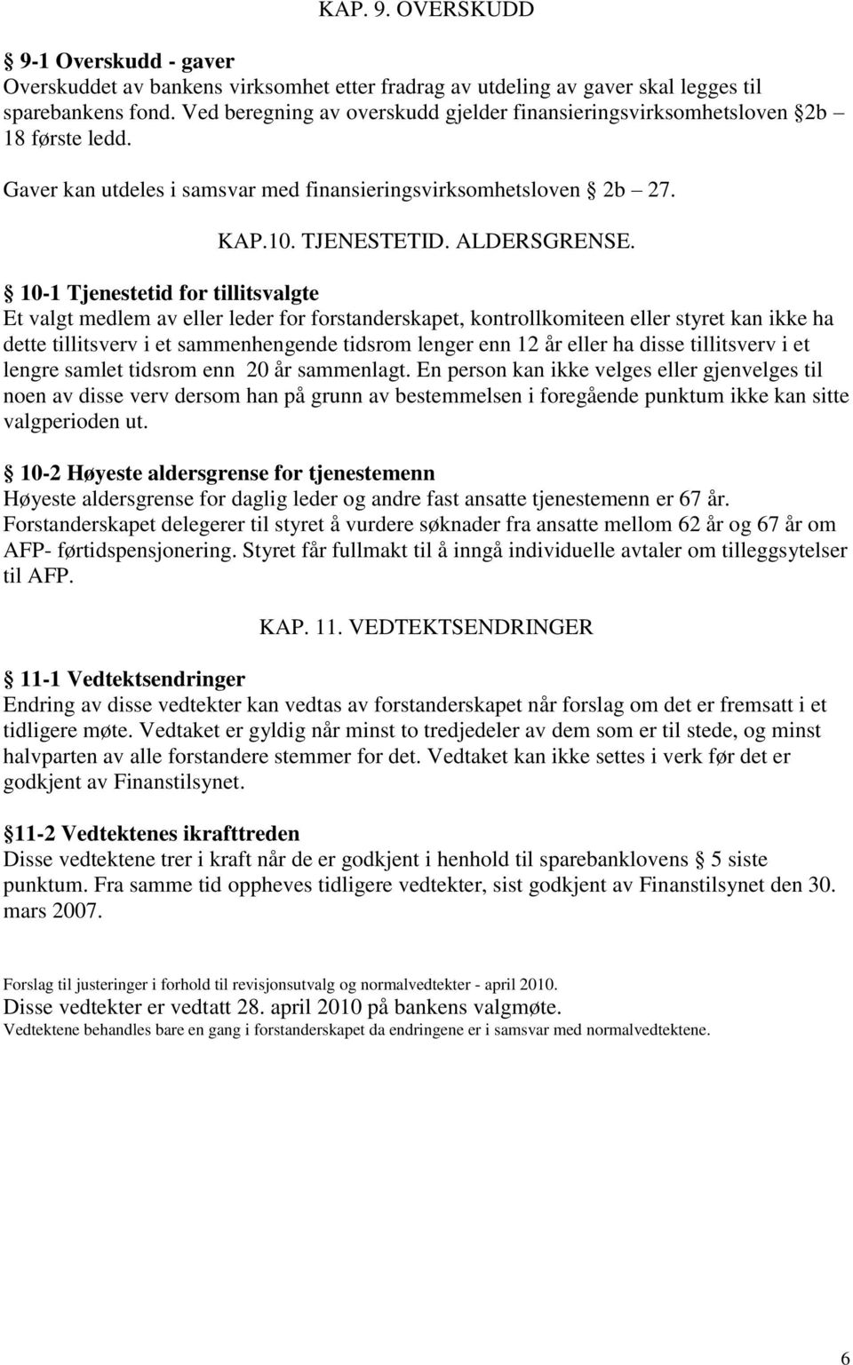 10-1 Tjenestetid for tillitsvalgte Et valgt medlem av eller leder for forstanderskapet, kontrollkomiteen eller styret kan ikke ha dette tillitsverv i et sammenhengende tidsrom lenger enn 12 år eller