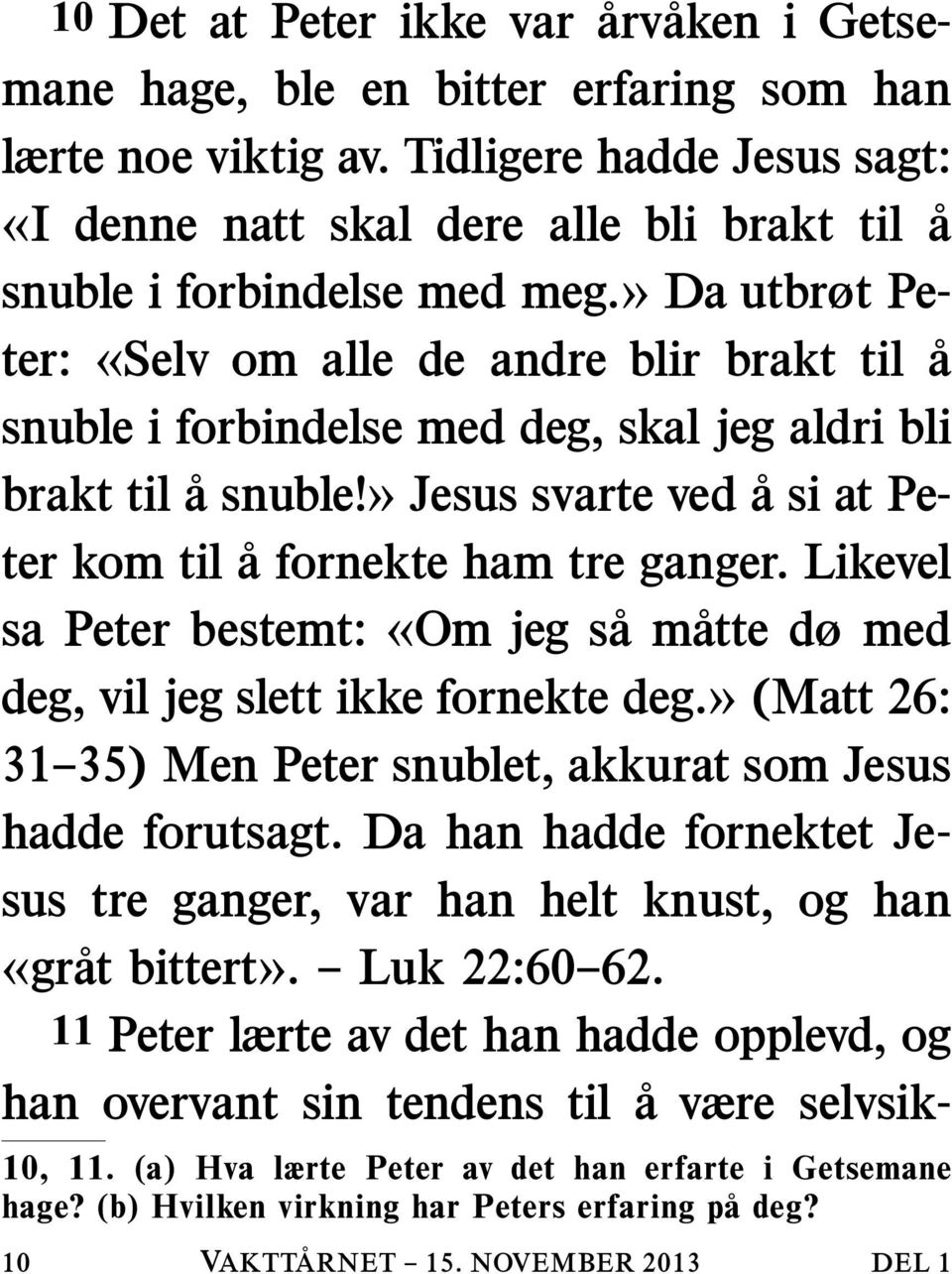 » Da utbrøt Peter: «Selv om alle de andre blir brakt til a snuble i forbindelse med deg, skal jeg aldri bli brakt til a snuble!» Jesus svarte ved asiatpeter kom til a fornekte ham tre ganger.